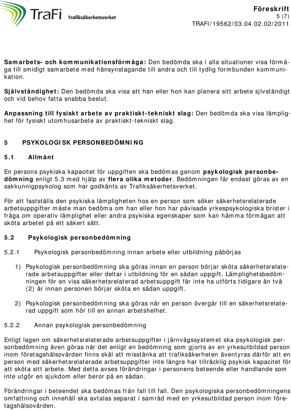 Anpassning till fysiskt arbete av praktiskt-tekniskt slag: Den bedömda ska visa lämplighet för fysiskt utomhusarbete av praktiskt-tekniskt slag. 5 PSYKOLOGISK PERSONBEDÖMNING 5.