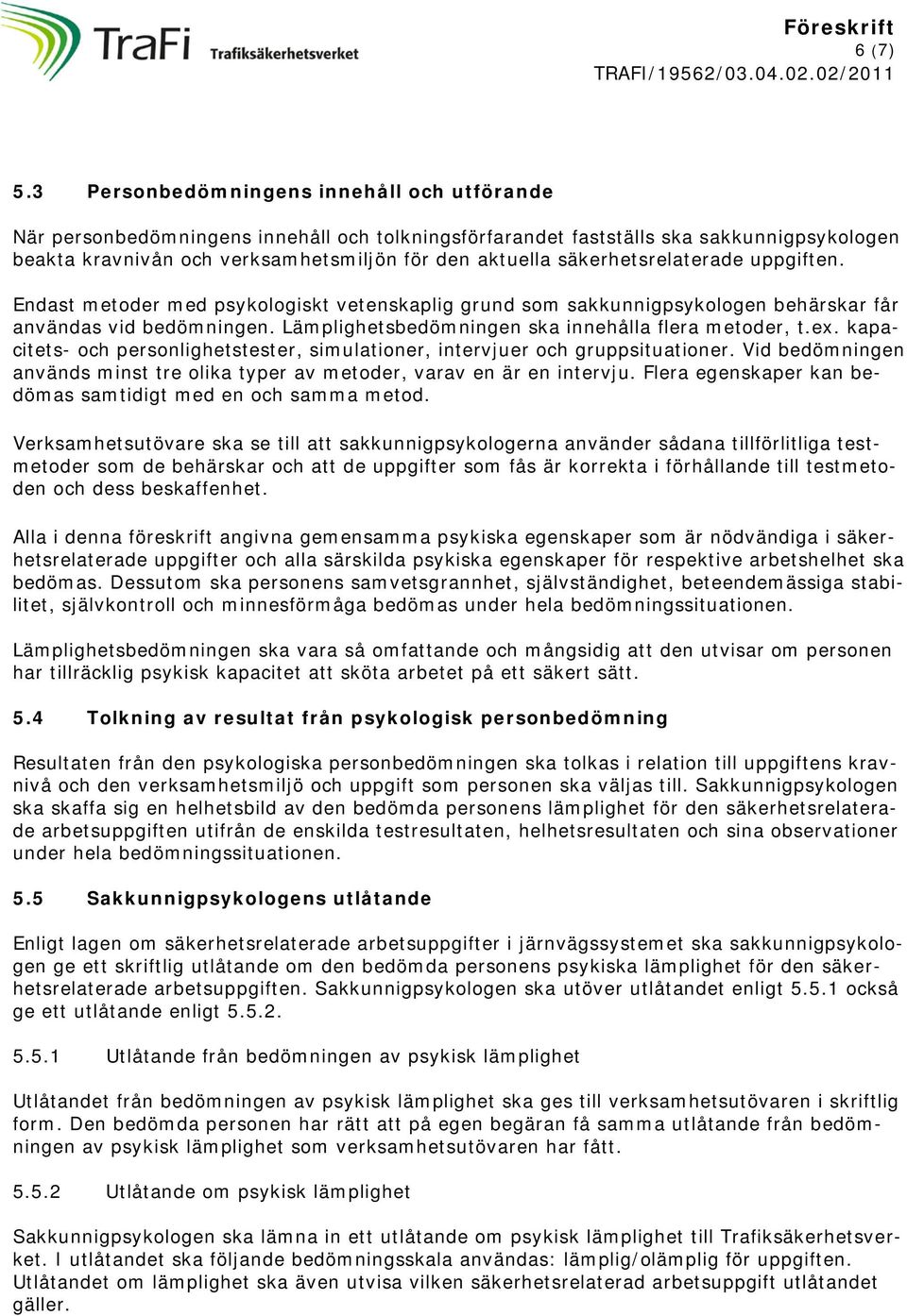 säkerhetsrelaterade uppgiften. Endast metoder med psykologiskt vetenskaplig grund som sakkunnigpsykologen behärskar får användas vid bedömningen. Lämplighetsbedömningen ska innehålla flera metoder, t.