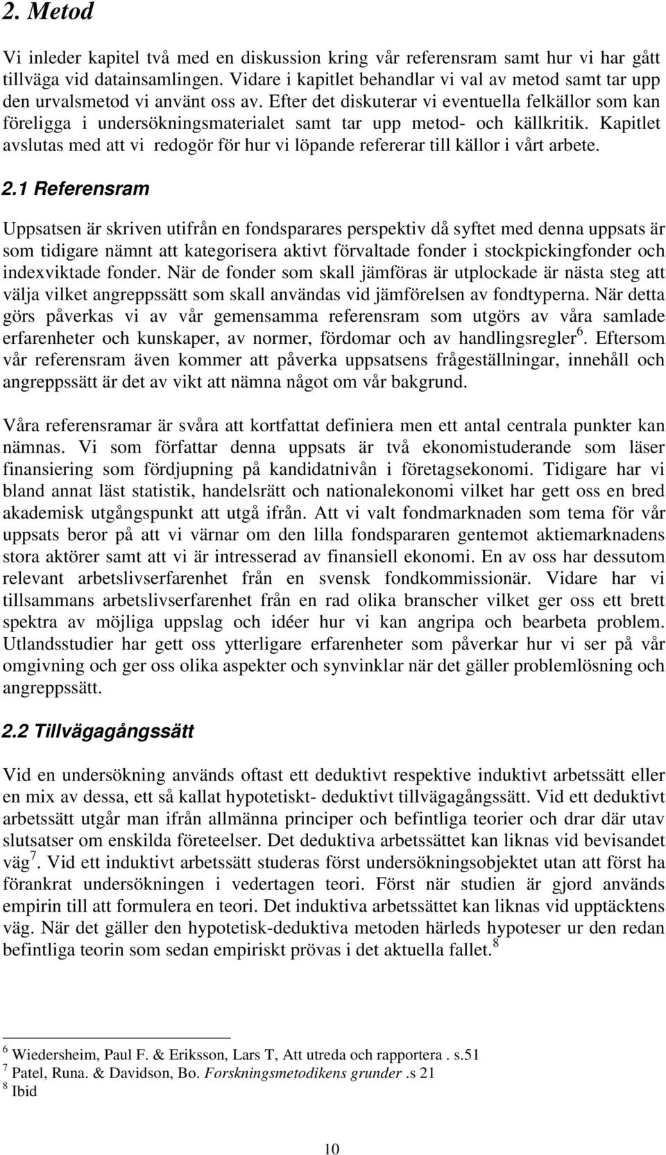 Efter det diskuterar vi eventuella felkällor som kan föreligga i undersökningsmaterialet samt tar upp metod- och källkritik.