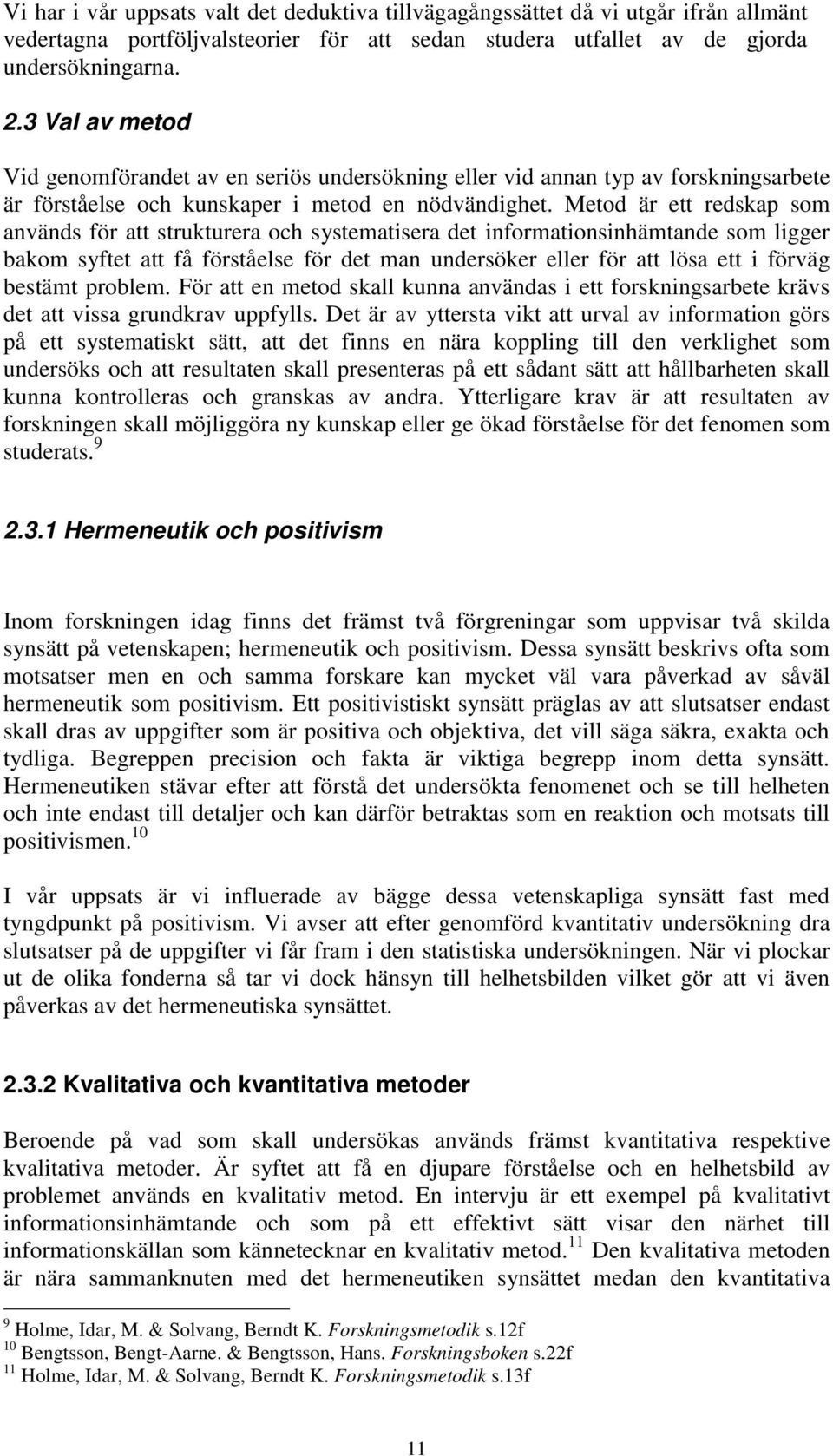 Metod är ett redskap som används för att strukturera och systematisera det informationsinhämtande som ligger bakom syftet att få förståelse för det man undersöker eller för att lösa ett i förväg