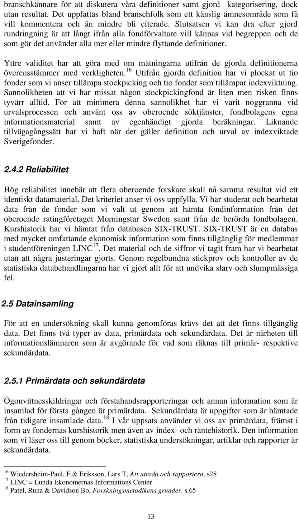 Slutsatsen vi kan dra efter gjord rundringning är att långt ifrån alla fondförvaltare vill kännas vid begreppen och de som gör det använder alla mer eller mindre flyttande definitioner.