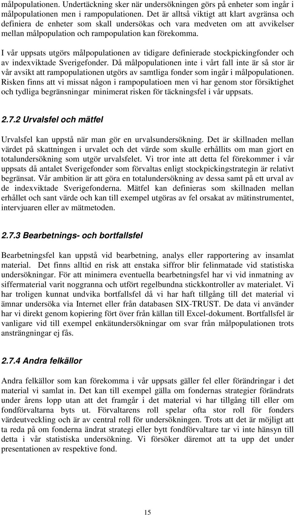 I vår uppsats utgörs målpopulationen av tidigare definierade stockpickingfonder och av indexviktade Sverigefonder.