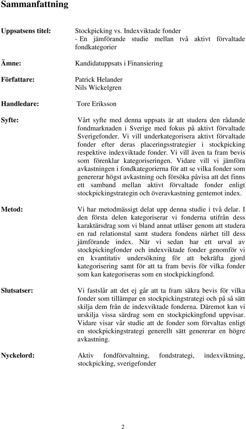 att studera den rådande fondmarknaden i Sverige med fokus på aktivt förvaltade Sverigefonder.