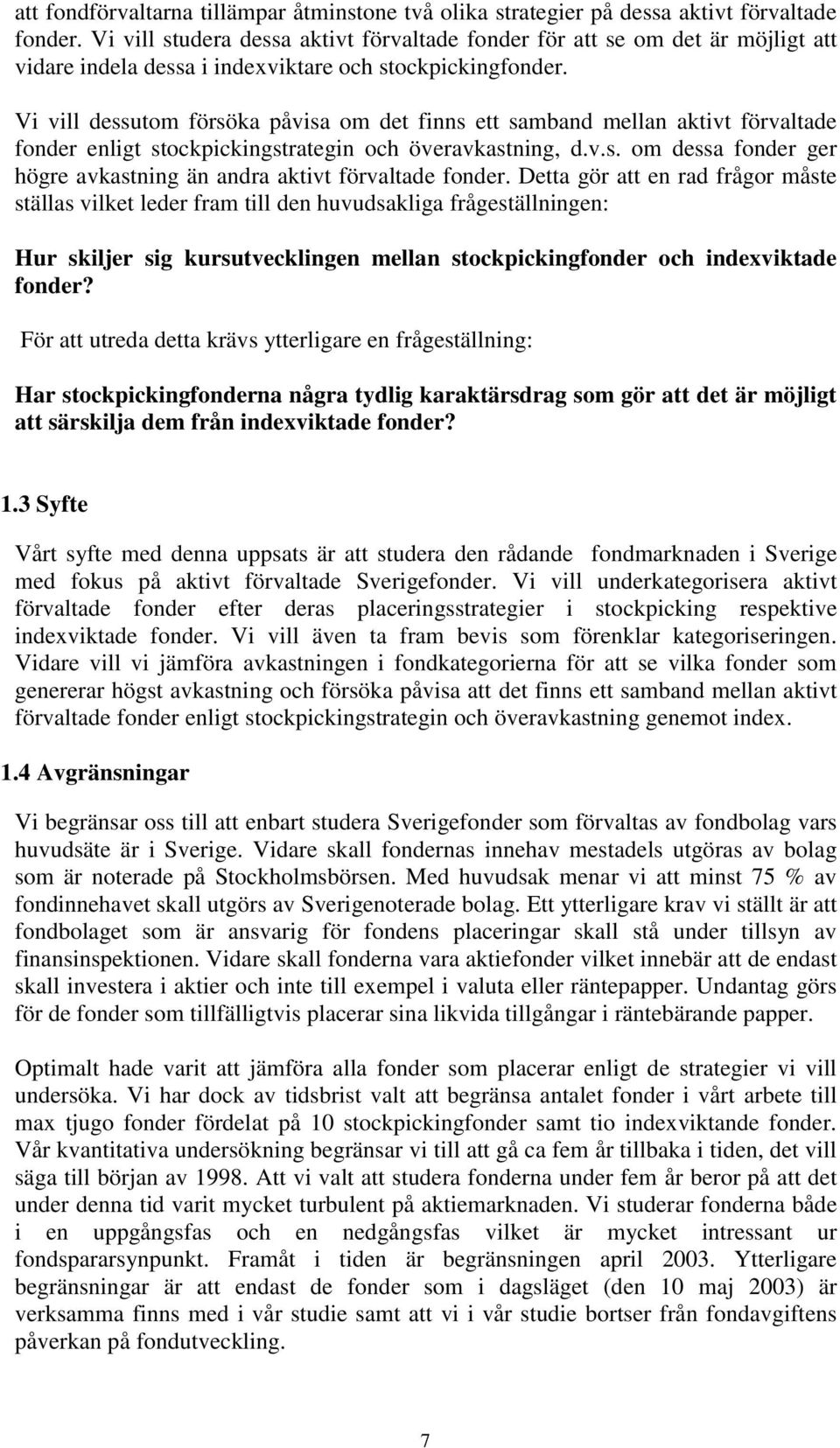 Vi vill dessutom försöka påvisa om det finns ett samband mellan aktivt förvaltade fonder enligt stockpickingstrategin och överavkastning, d.v.s. om dessa fonder ger högre avkastning än andra aktivt förvaltade fonder.