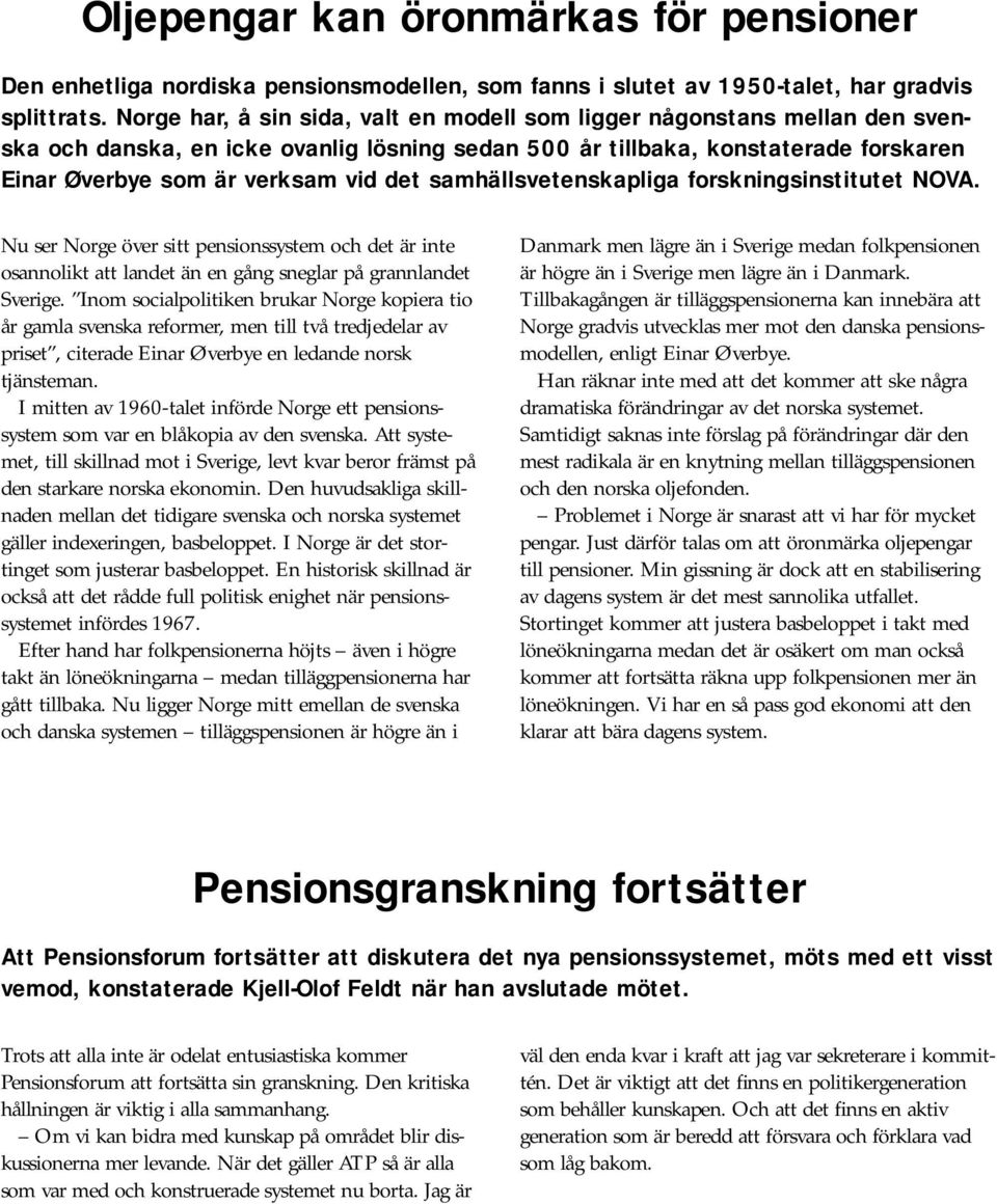 samhällsvetenskapliga forskningsinstitutet NOVA. Nu ser Norge över sitt pensionssystem och det är inte osannolikt att landet än en gång sneglar på grannlandet Sverige.