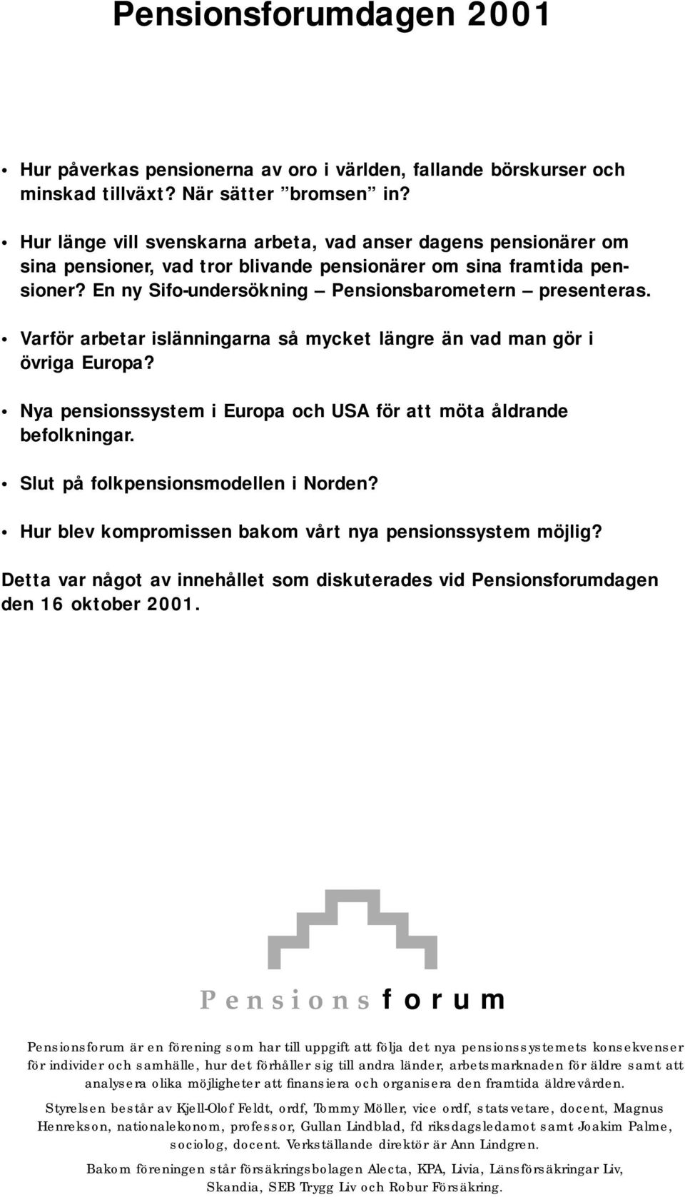 Varför arbetar islänningarna så mycket längre än vad man gör i övriga Europa? Nya pensionssystem i Europa och USA för att möta åldrande befolkningar. Slut på folkpensionsmodellen i Norden?