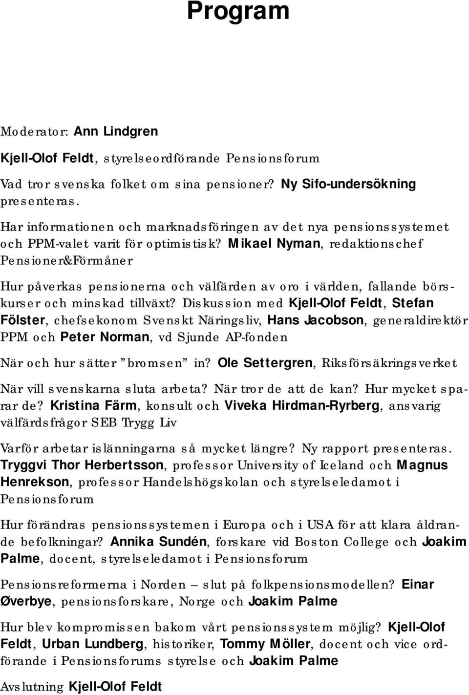 Mikael Nyman, redaktionschef Pensioner&Förmåner Hur påverkas pensionerna och välfärden av oro i världen, fallande börskurser och minskad tillväxt?