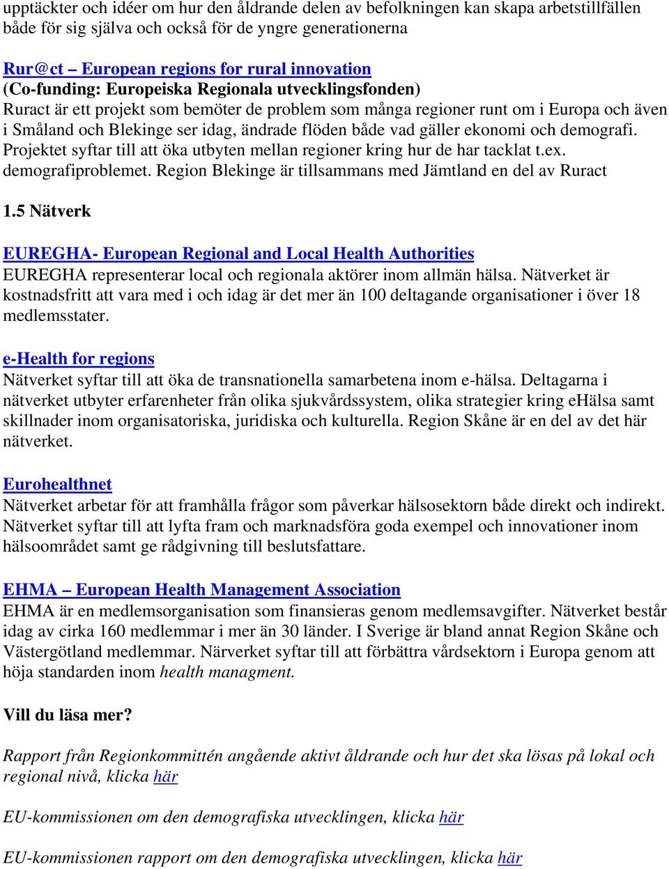 gäller ekonomi och demografi. Projektet syftar till att öka utbyten mellan regioner kring hur de har tacklat t.ex. demografiproblemet. Region Blekinge är tillsammans med Jämtland en del av Ruract 1.