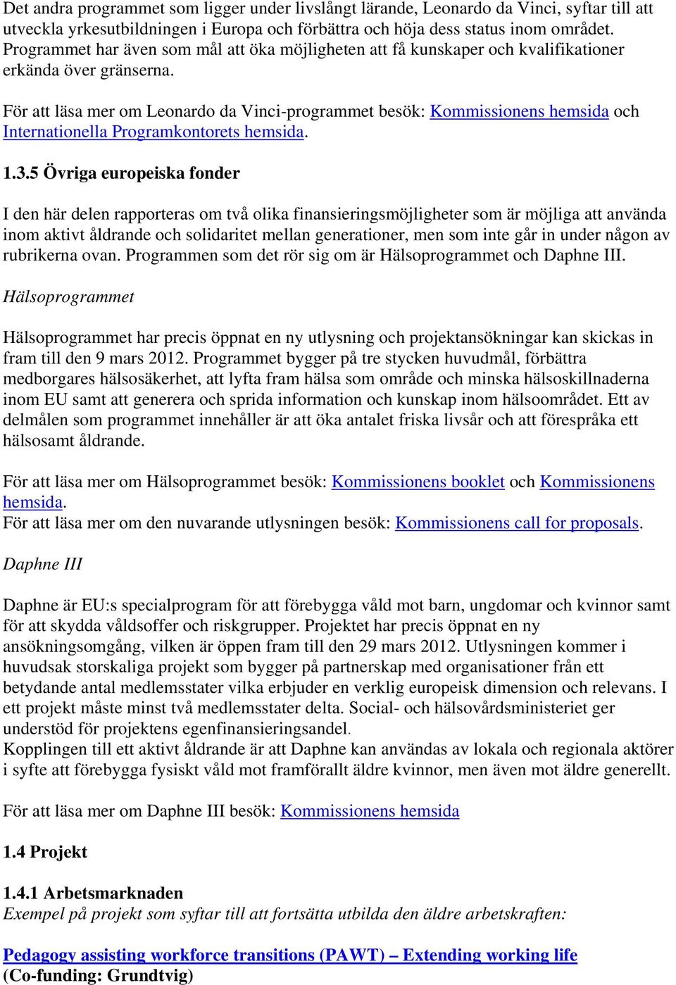 För att läsa mer om Leonardo da Vinci-programmet besök: Kommissionens hemsida och Internationella Programkontorets hemsida. 1.3.