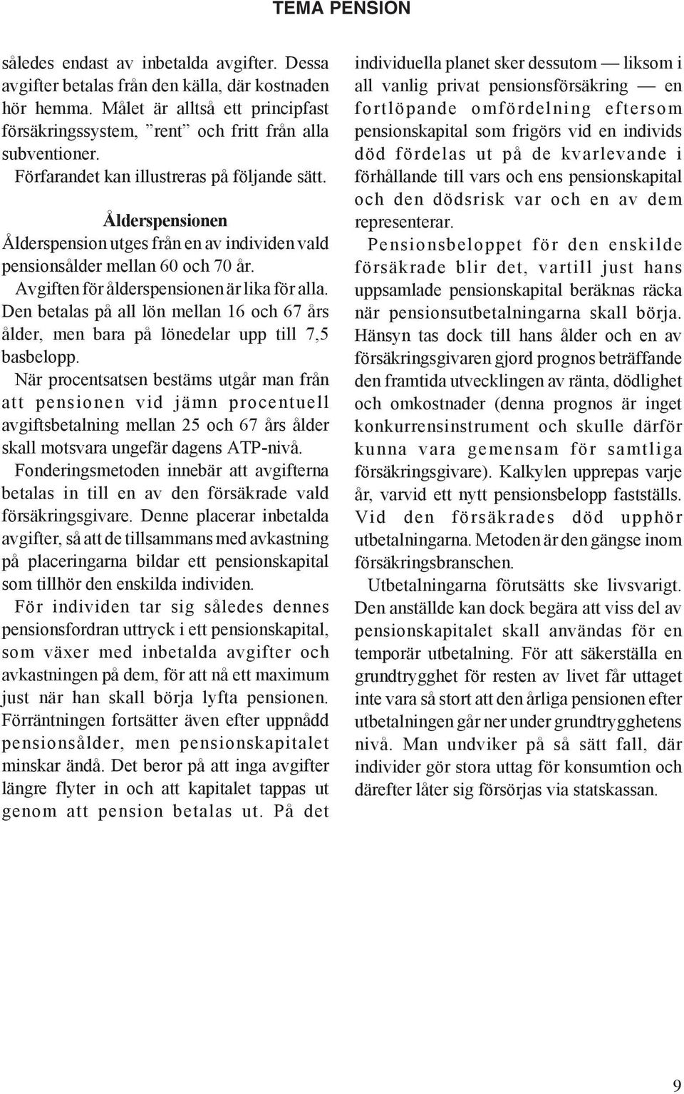 Ålderspensionen Ålderspension utges från en av individen vald pensionsålder mellan 60 och 70 år. Avgiften för ålderspensionen är lika för alla.