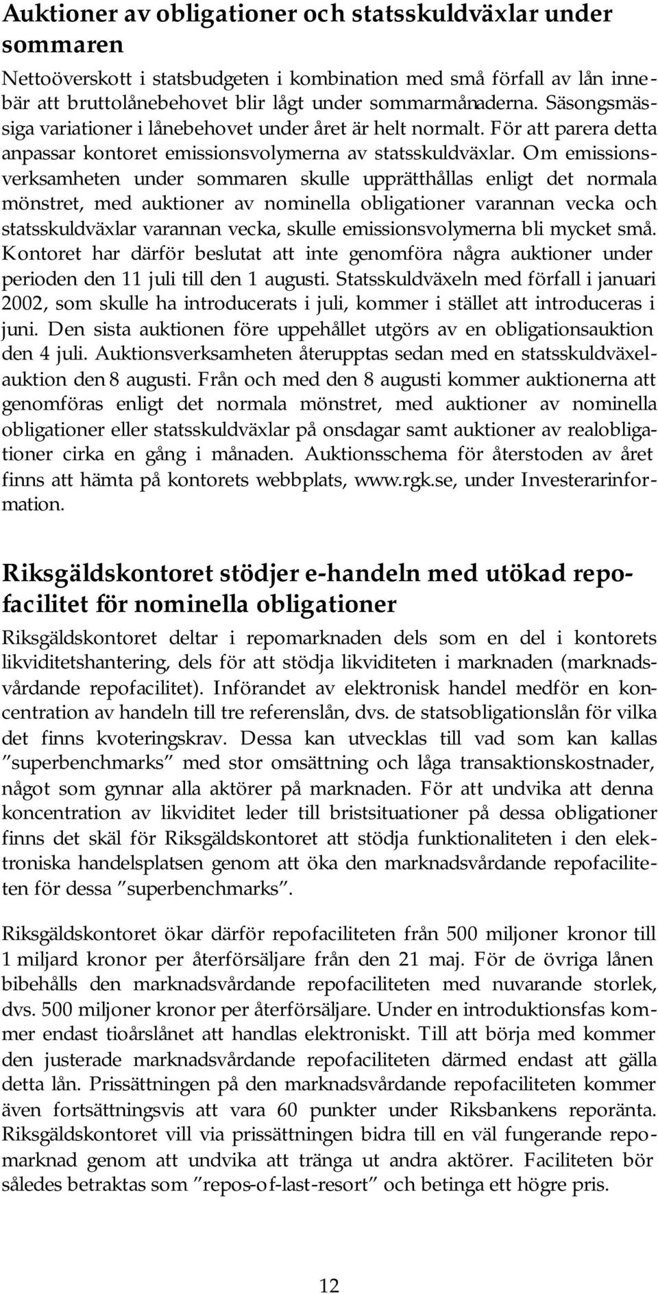 Om emissionsverksamheten under sommaren skulle upprätthållas enligt det normala mönstret, med auktioner av nominella obligationer varannan vecka och statsskuldväxlar varannan vecka, skulle