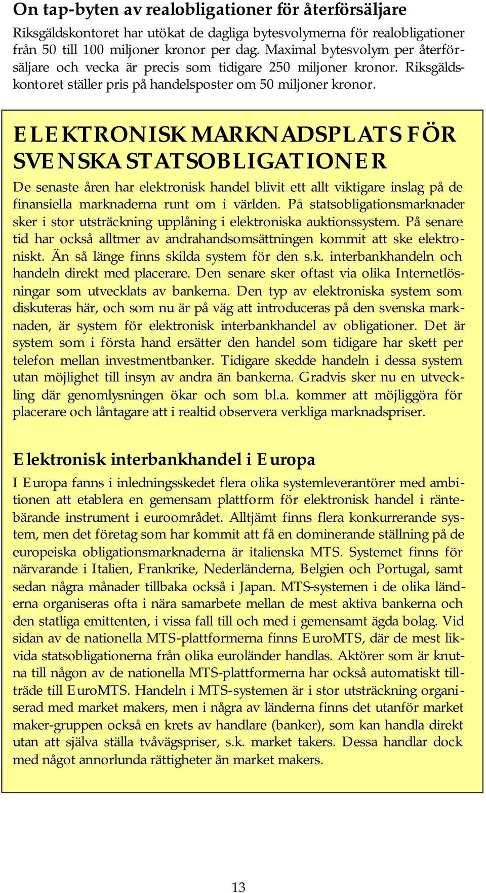 ELEKTRONISK MARKNADSPLATS FÖR SVENSKA STATSOBLIGATIONER De senaste åren har elektronisk handel blivit ett allt viktigare inslag på de finansiella marknaderna runt om i världen.