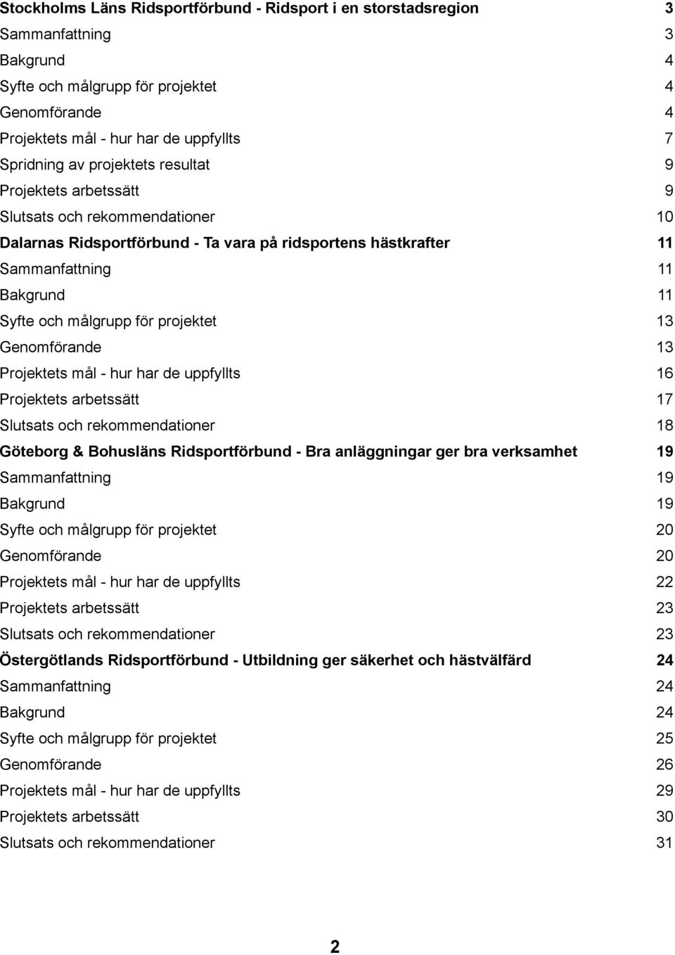 projektet 13 Genomförande 13 Projektets mål - hur har de uppfyllts 16 Projektets arbetssätt 17 Slutsats och rekommendationer 18 Göteborg & Bohusläns Ridsportförbund - Bra anläggningar ger bra