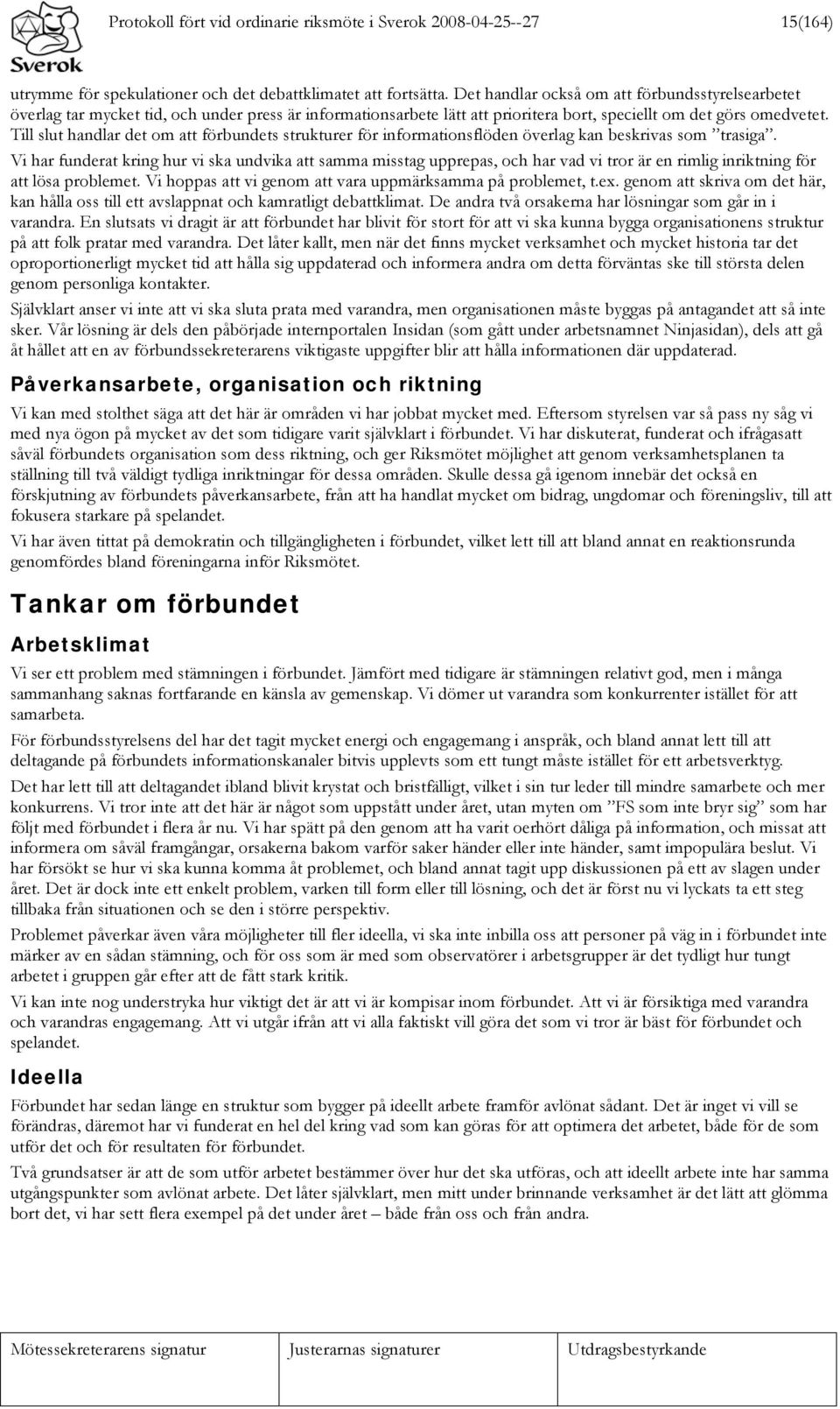 Till slut handlar det om att förbundets strukturer för informationsflöden överlag kan beskrivas som trasiga.