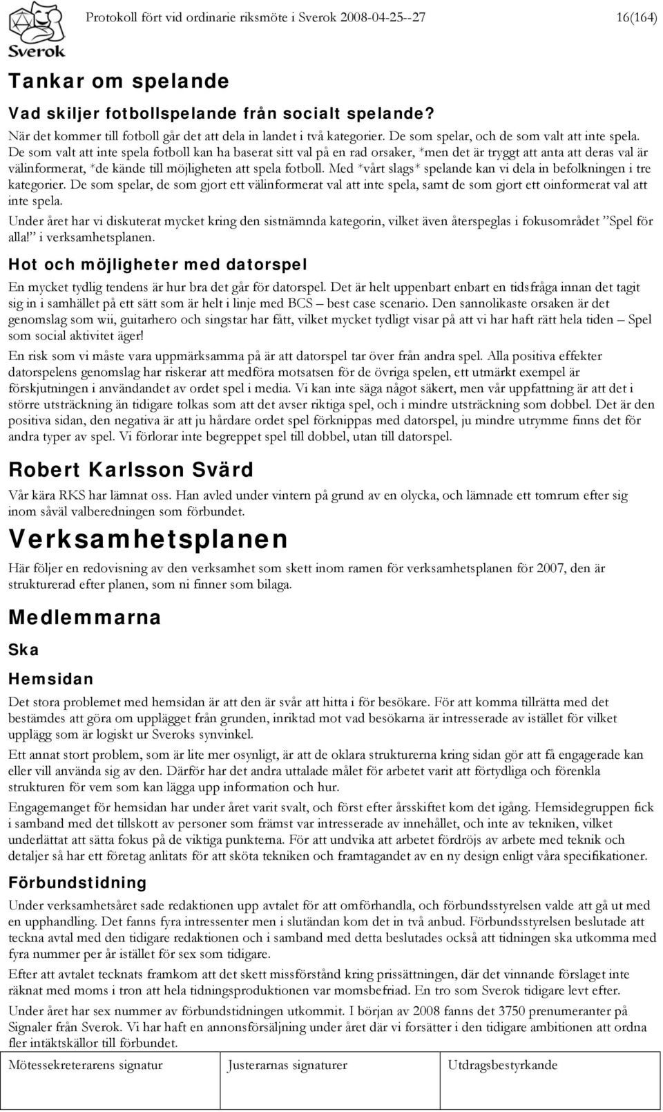 De som valt att inte spela fotboll kan ha baserat sitt val på en rad orsaker, *men det är tryggt att anta att deras val är välinformerat, *de kände till möjligheten att spela fotboll.