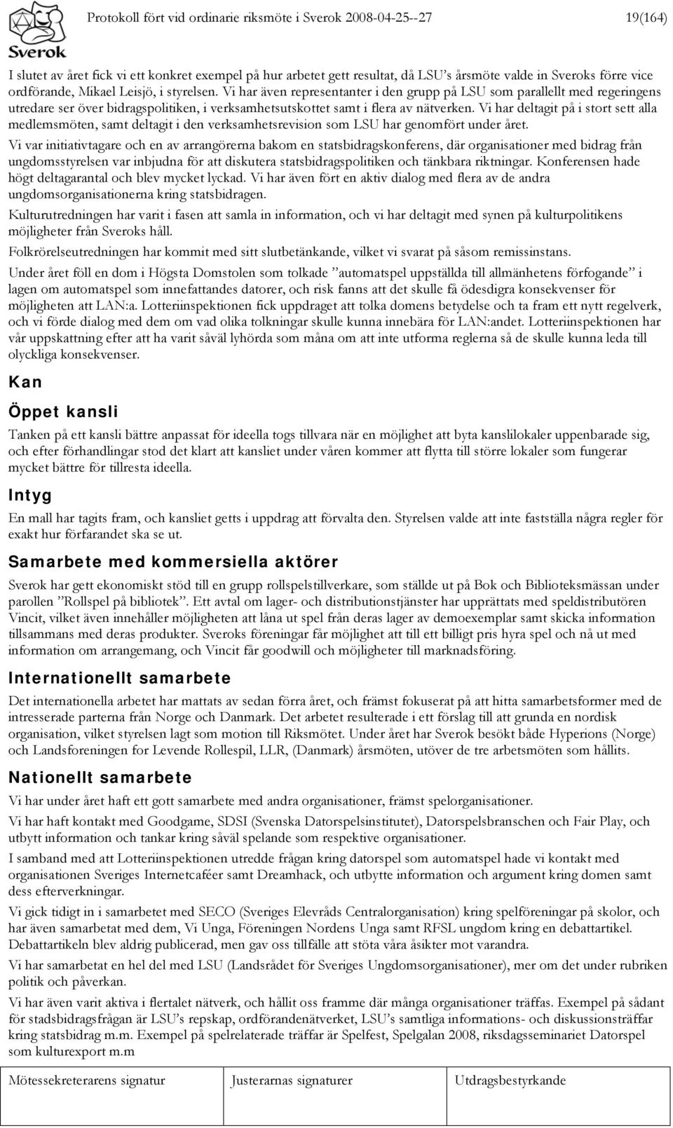 Vi har även representanter i den grupp på LSU som parallellt med regeringens utredare ser över bidragspolitiken, i verksamhetsutskottet samt i flera av nätverken.