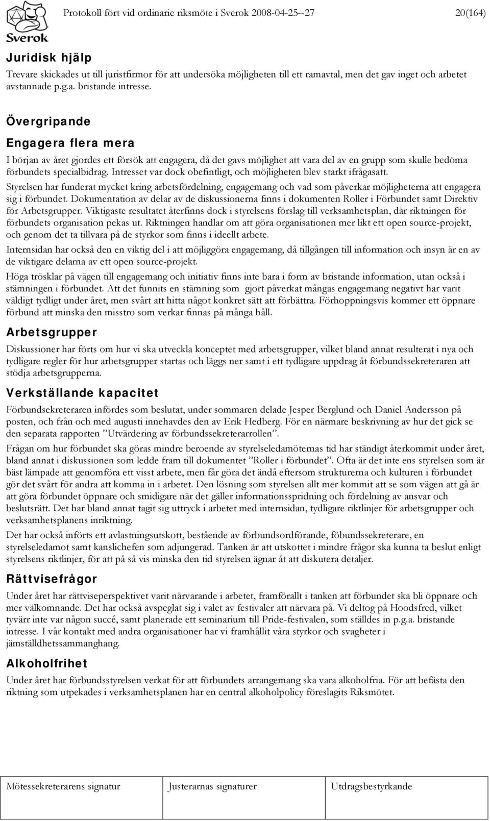 Övergripande Engagera flera mera I början av året gjordes ett försök att engagera, då det gavs möjlighet att vara del av en grupp som skulle bedöma förbundets specialbidrag.