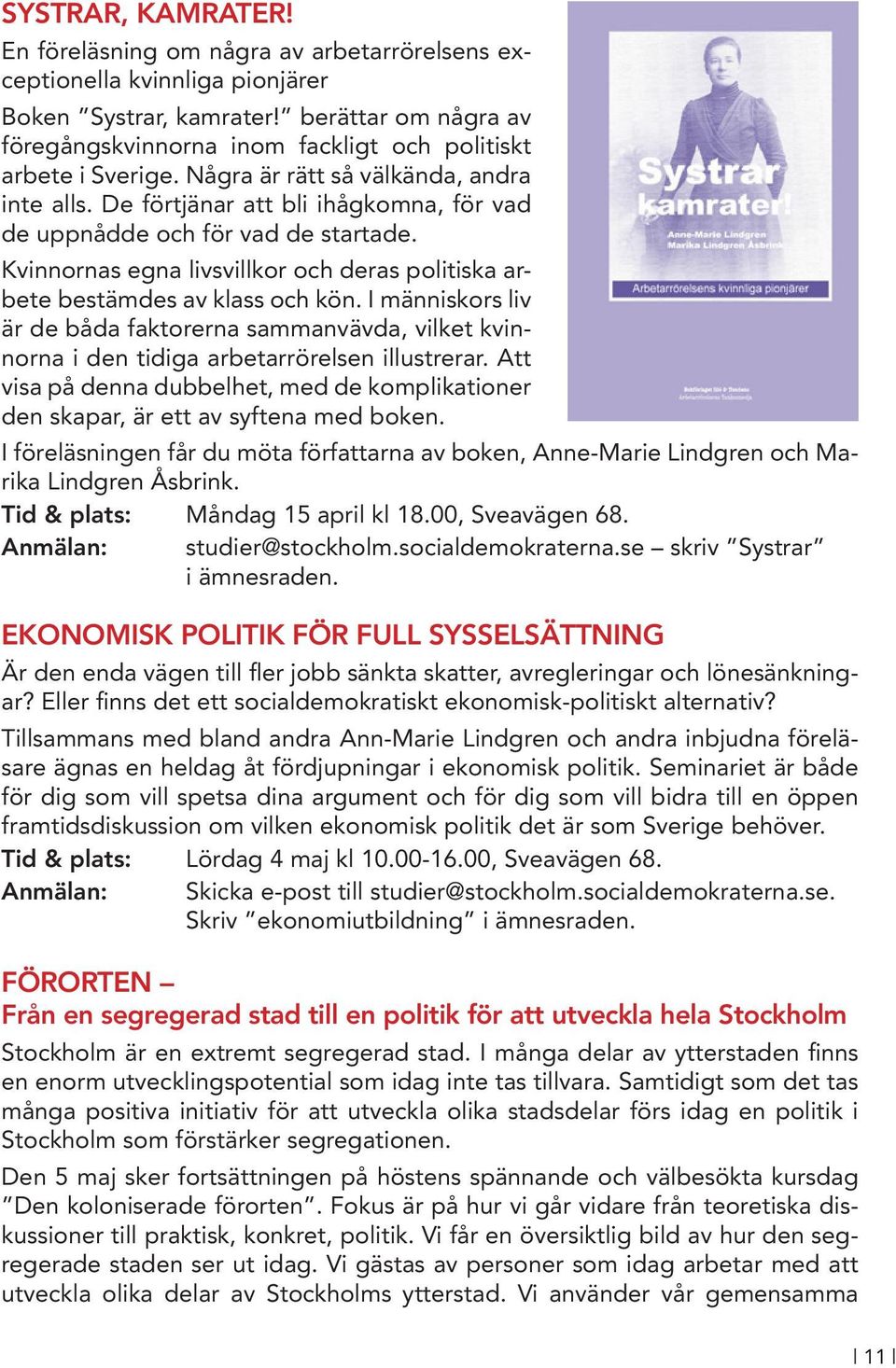 De förtjänar att bli ihågkomna, för vad de uppnådde och för vad de startade. Kvinnornas egna livsvillkor och deras politiska arbete bestämdes av klass och kön.