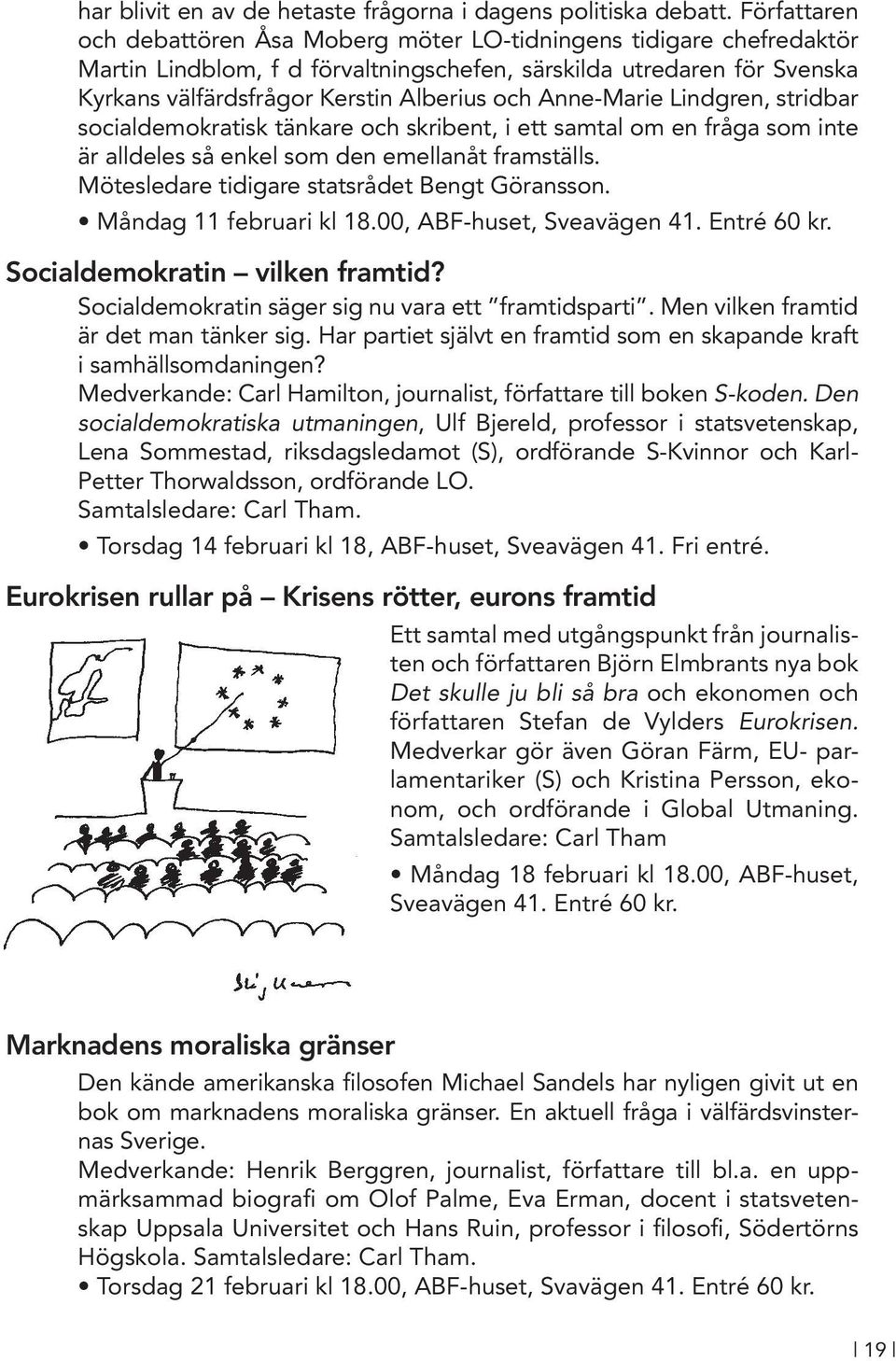 Anne-Marie Lindgren, stridbar socialdemokratisk tänkare och skribent, i ett samtal om en fråga som inte är alldeles så enkel som den emellanåt framställs.