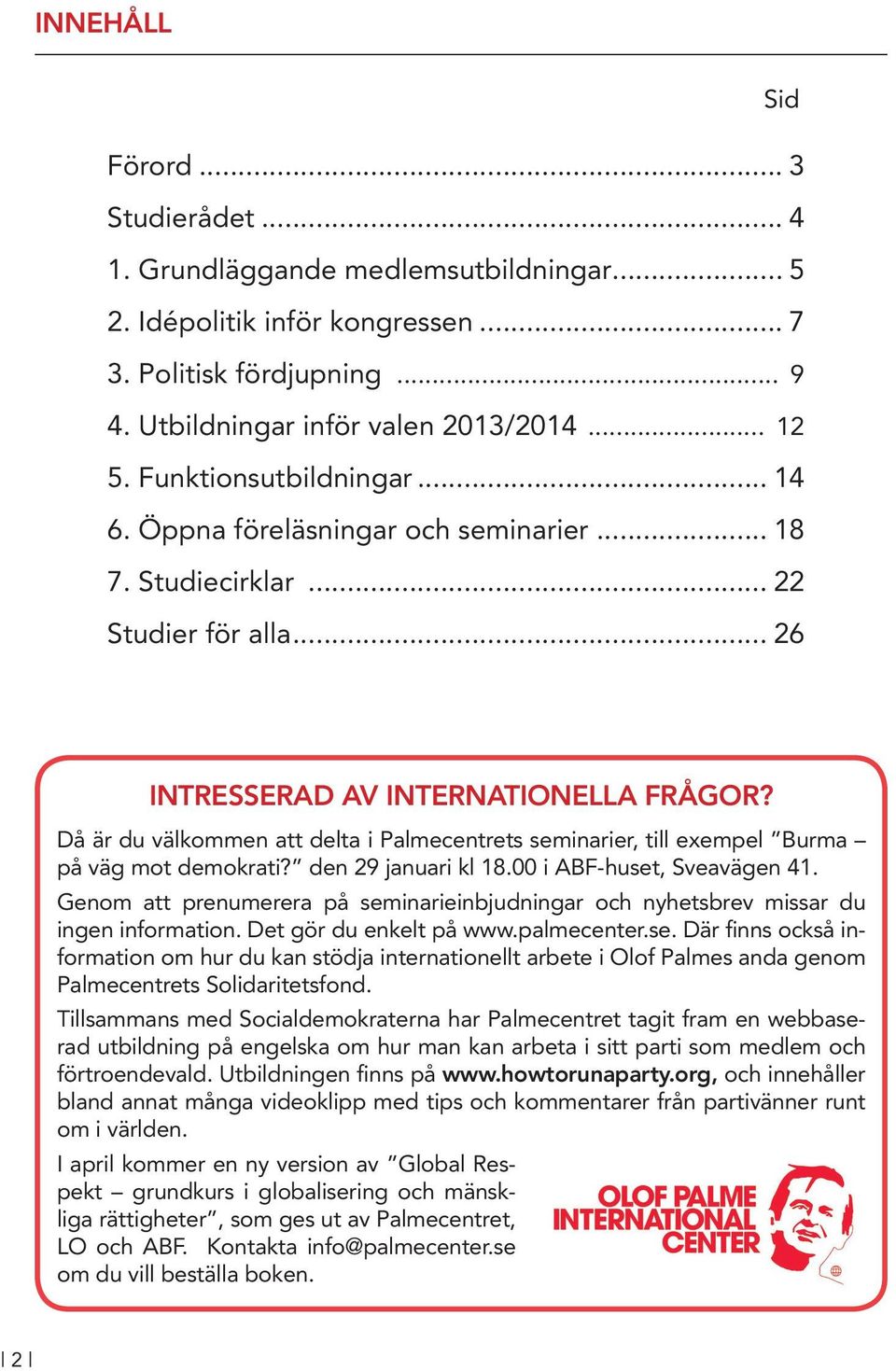 Då är du välkommen att delta i Palmecentrets seminarier, till exempel Burma på väg mot demokrati? den 29 januari kl 18.00 i ABF-huset, Sveavägen 41.