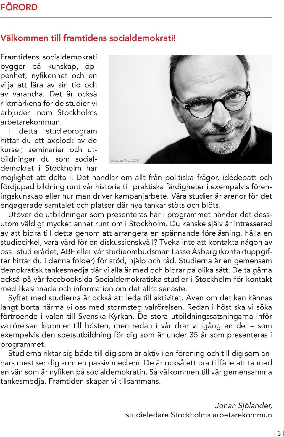 I detta studieprogram hittar du ett axplock av de kurser, seminarier och utbildningar du som socialdemokrat i Stockholm har möjlighet att delta i.