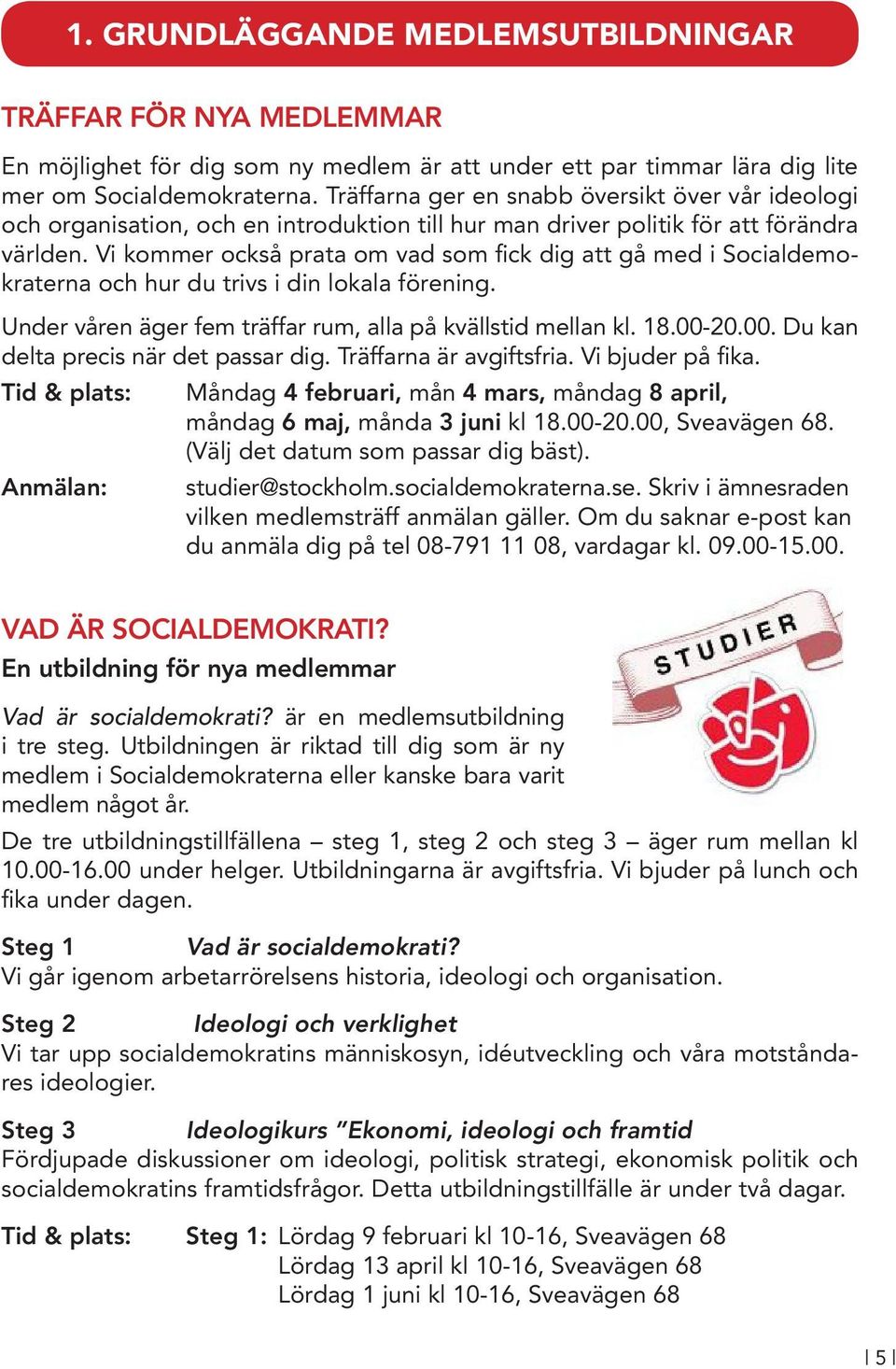 Vi kommer också prata om vad som fick dig att gå med i Socialdemokraterna och hur du trivs i din lokala förening. Under våren äger fem träffar rum, alla på kvällstid mellan kl. 18.00-