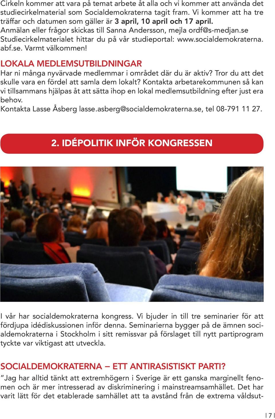 se Studiecirkelmaterialet hittar du på vår studieportal: www.socialdemokraterna. abf.se. Varmt välkommen! LOKALA MEDLEMSUTBILDNINGAR Har ni många nyvärvade medlemmar i området där du är aktiv?