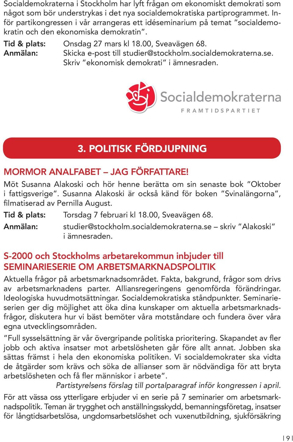 Anmälan: Skicka e-post till studier@stockholm.socialdemokraterna.se. Skriv ekonomisk demokrati i ämnesraden. 3. POLITISK FÖRDJUPNING MORMOR ANALFABET JAG FÖRFATTARE!