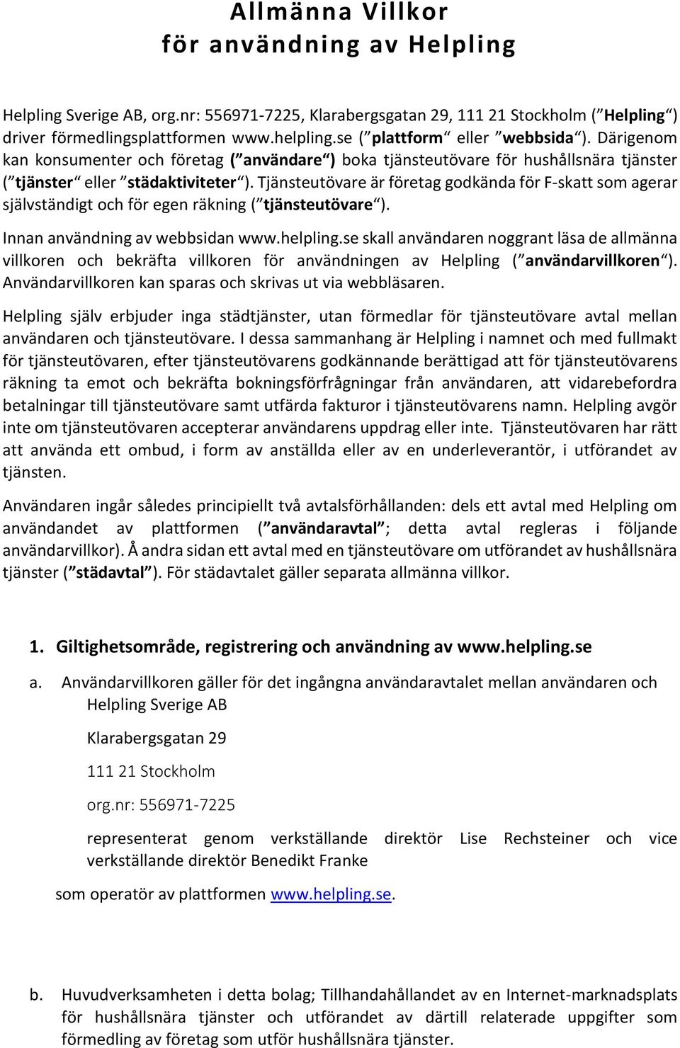 Tjänsteutövare är företag godkända för F-skatt som agerar självständigt och för egen räkning ( tjänsteutövare ). Innan användning av webbsidan www.helpling.