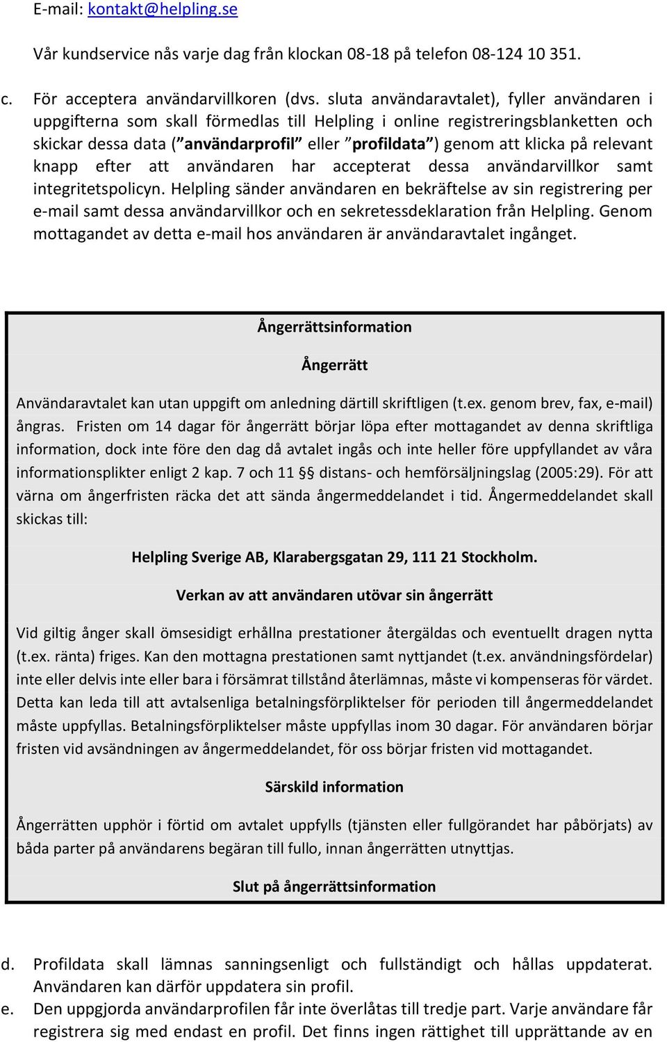 på relevant knapp efter att användaren har accepterat dessa användarvillkor samt integritetspolicyn.