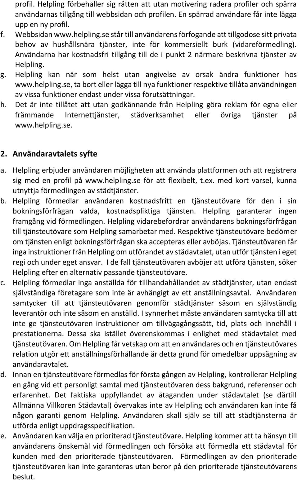 Användarna har kostnadsfri tillgång till de i punkt 2 närmare beskrivna tjänster av Helpling. g. Helpling kan när som helst utan angivelse av orsak ändra funktioner hos www.helpling.