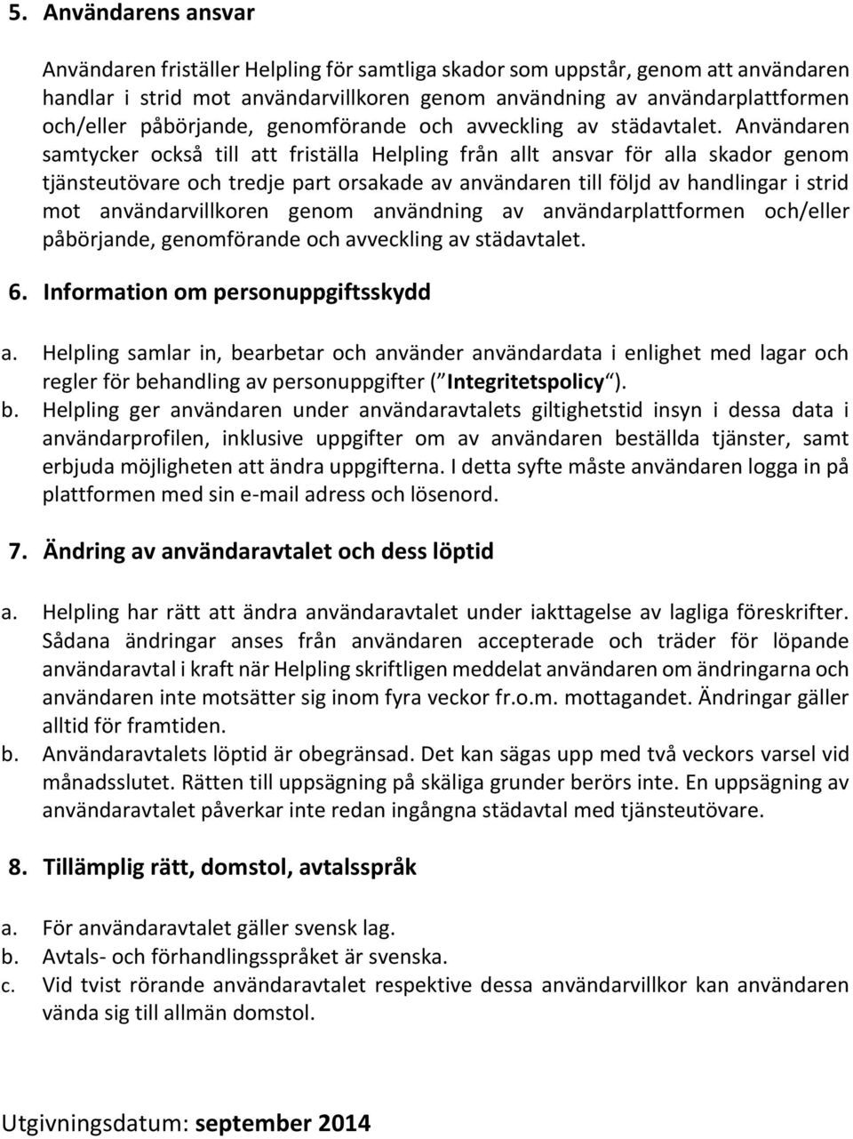 Användaren samtycker också till att friställa Helpling från allt ansvar för alla skador genom tjänsteutövare och tredje part orsakade av användaren till följd av handlingar i strid mot