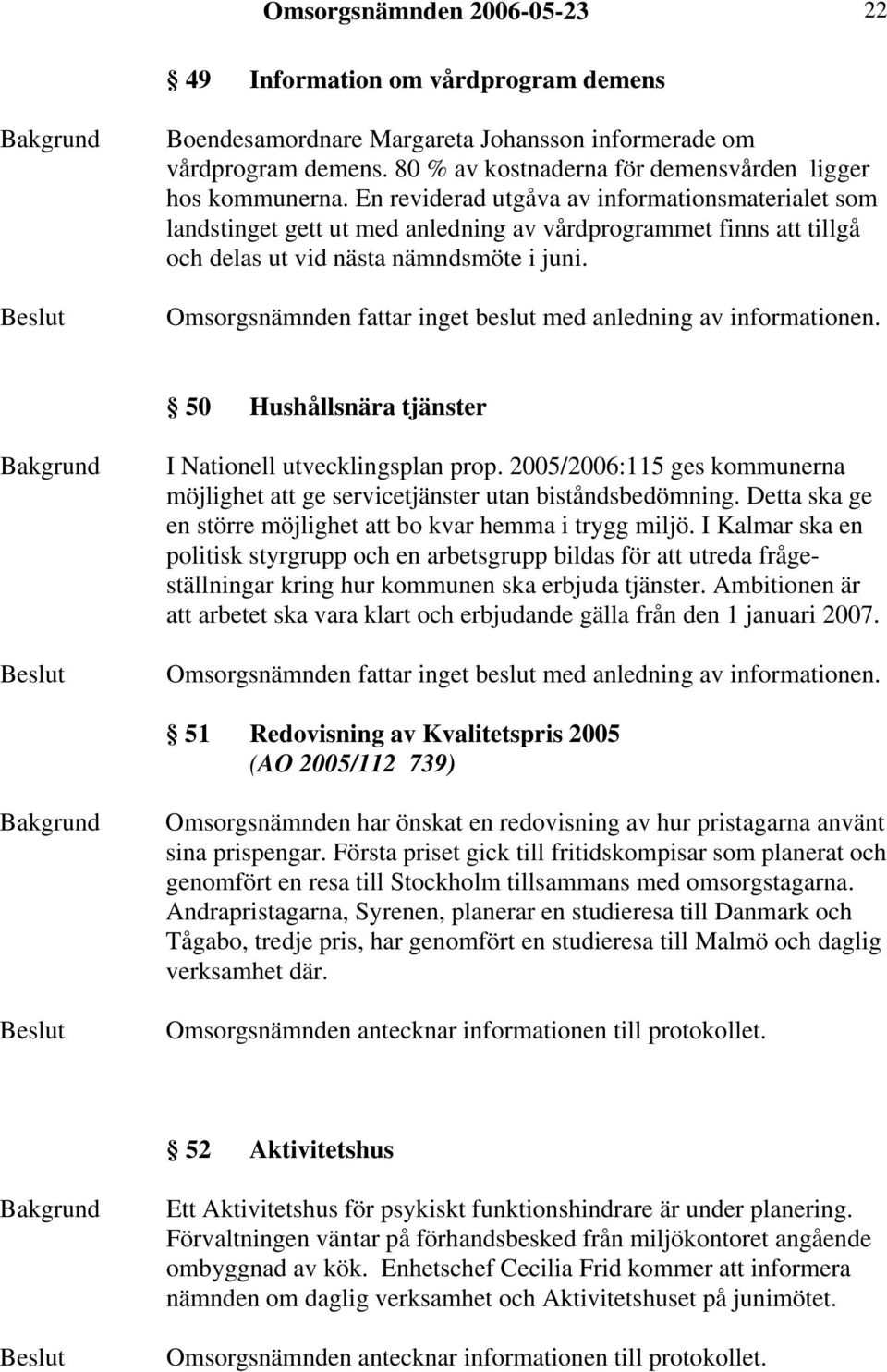 Omsorgsnämnden fattar inget beslut med anledning av informationen. 50 Hushållsnära tjänster I Nationell utvecklingsplan prop.