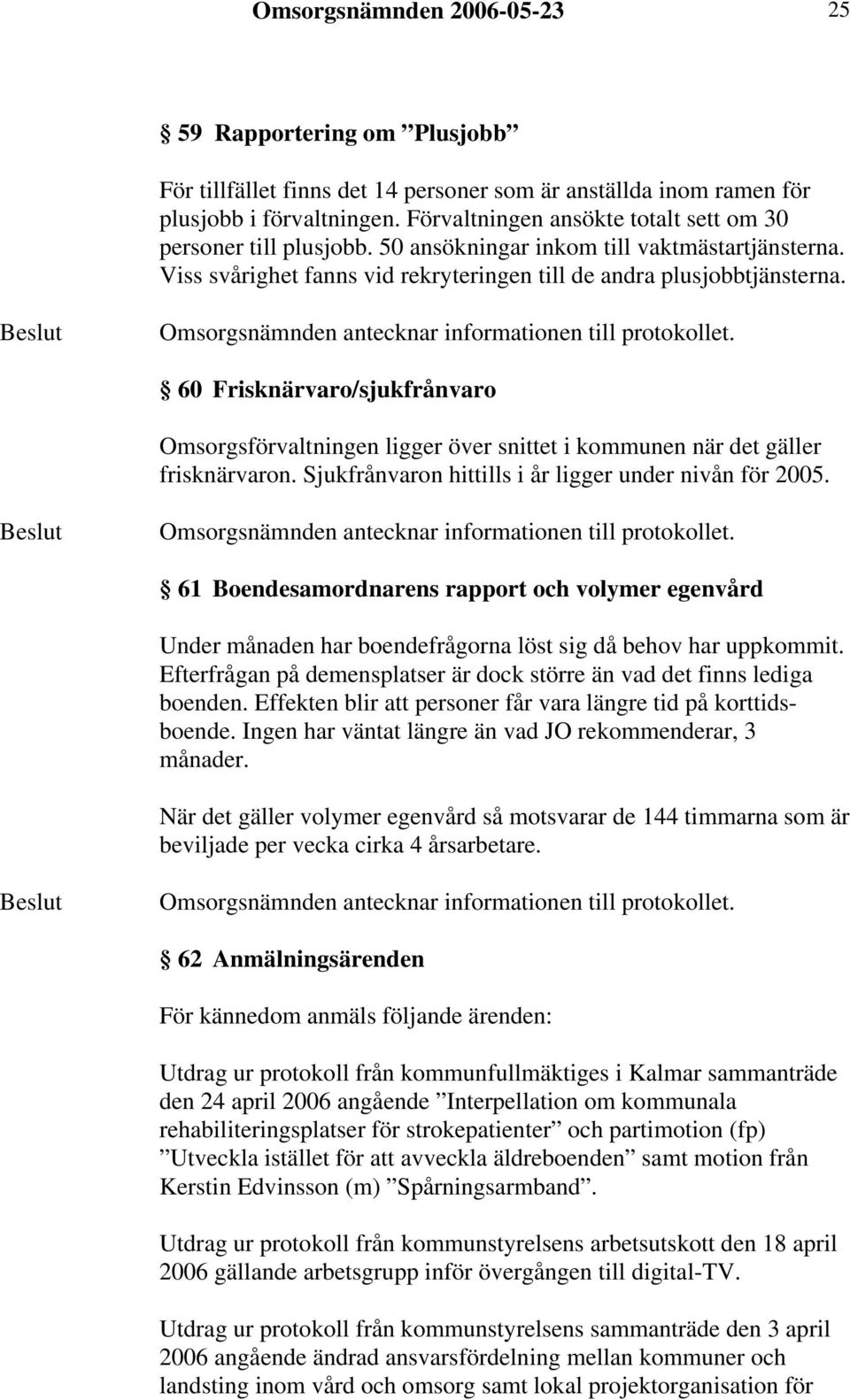 60 Frisknärvaro/sjukfrånvaro Omsorgsförvaltningen ligger över snittet i kommunen när det gäller frisknärvaron. Sjukfrånvaron hittills i år ligger under nivån för 2005.