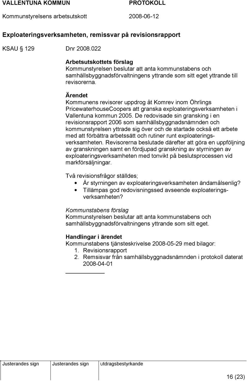 Kommunens revisorer uppdrog åt Komrev inom Öhrlings PricewaterhouseCoopers att granska exploateringsverksamheten i Vallentuna kommun 2005.