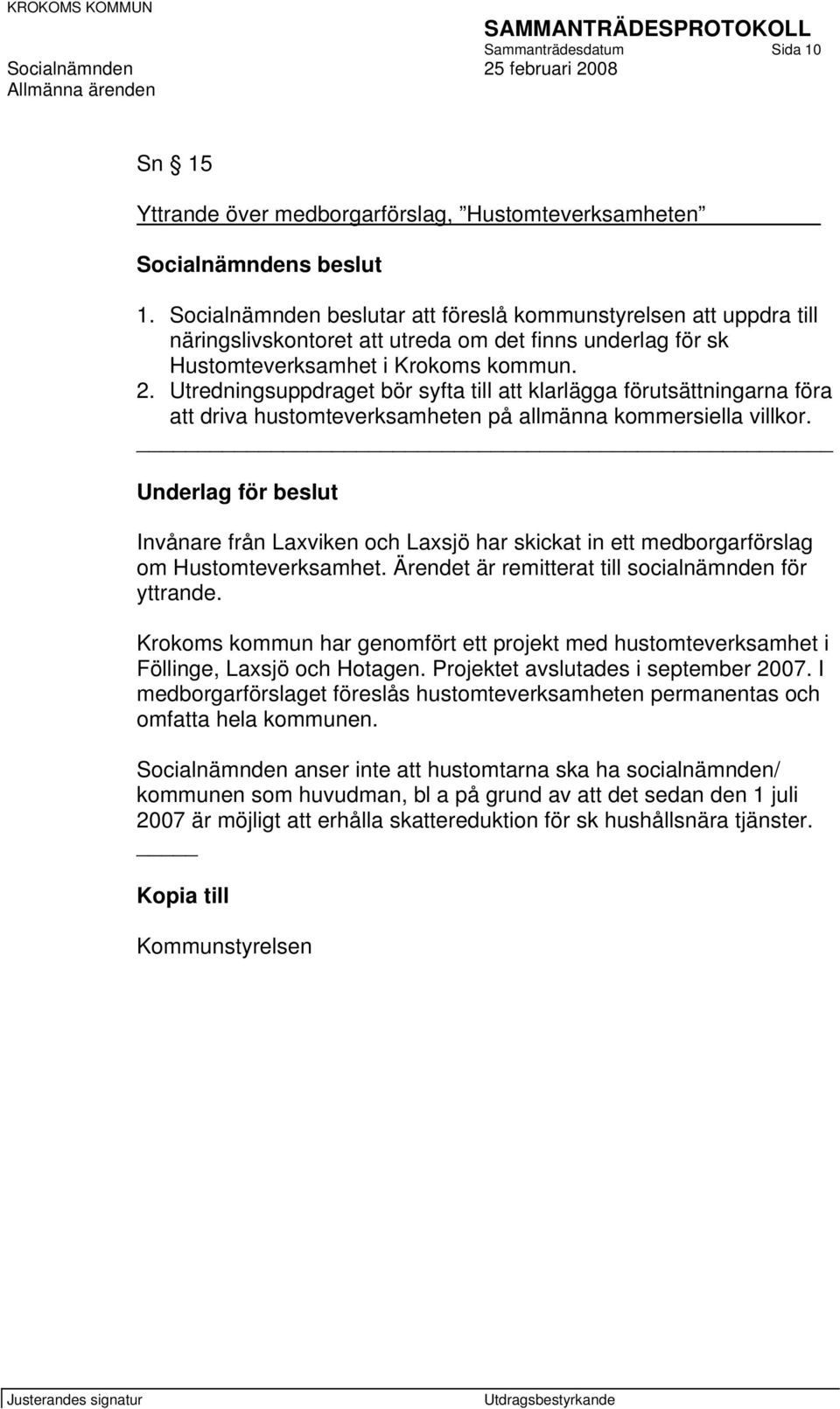 Utredningsuppdraget bör syfta till att klarlägga förutsättningarna föra att driva hustomteverksamheten på allmänna kommersiella villkor.