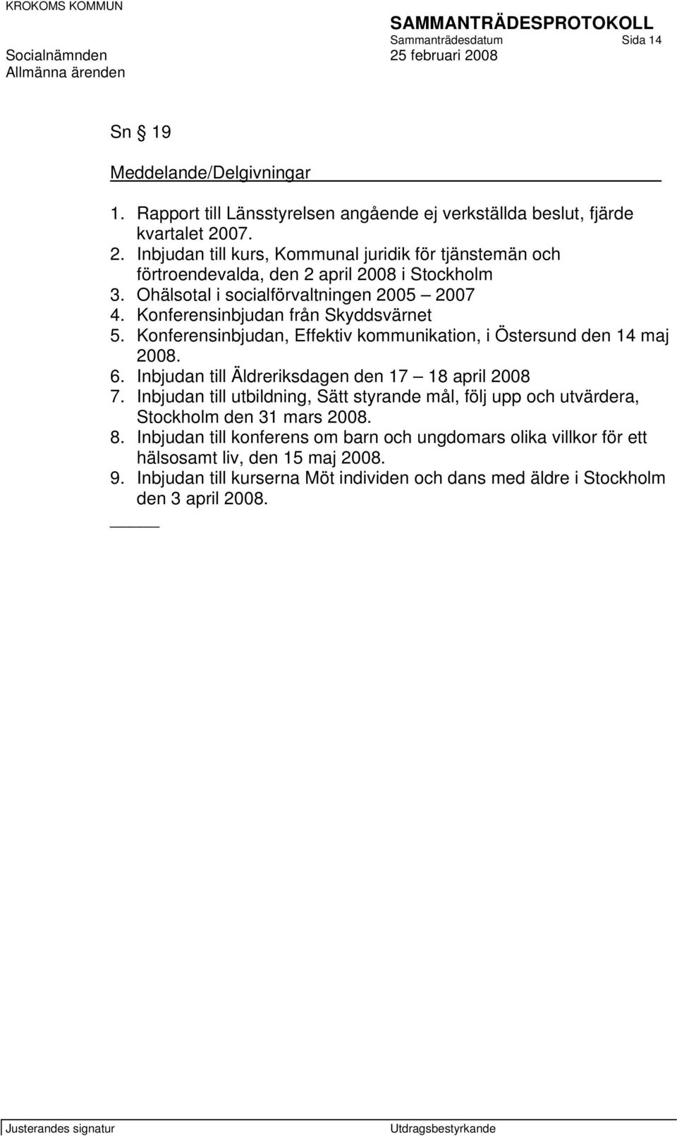 Konferensinbjudan från Skyddsvärnet 5. Konferensinbjudan, Effektiv kommunikation, i Östersund den 14 maj 2008. 6. Inbjudan till Äldreriksdagen den 17 18 april 2008 7.