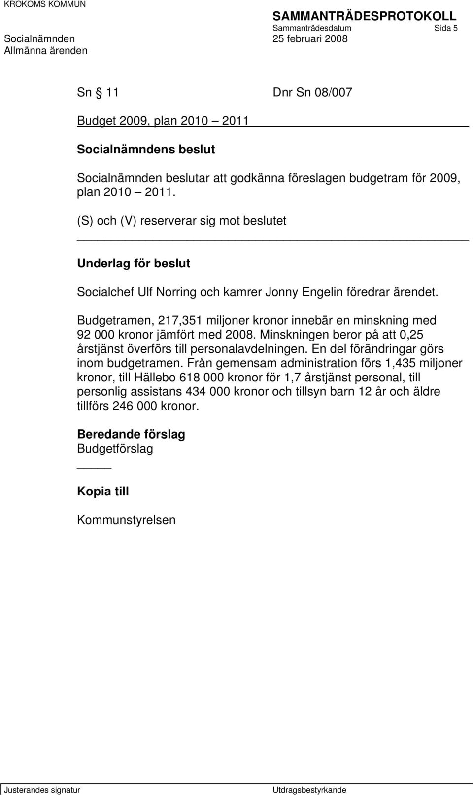 Budgetramen, 217,351 miljoner kronor innebär en minskning med 92 000 kronor jämfört med 2008. Minskningen beror på att 0,25 årstjänst överförs till personalavdelningen.