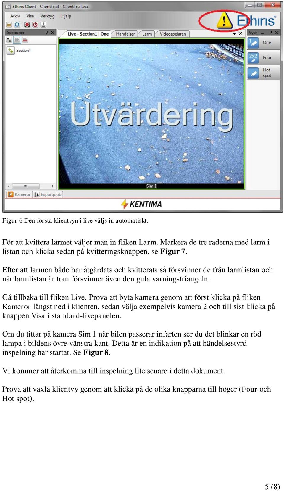 Efter att larmen både har åtgärdats och kvitterats så försvinner de från larmlistan och när larmlistan är tom försvinner även den gula varningstriangeln. Gå tillbaka till fliken Live.