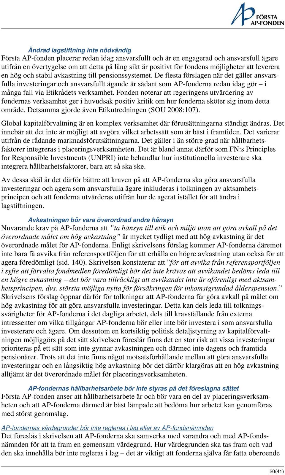 De flesta förslagen när det gäller ansvarsfulla investeringar och ansvarsfullt ägande är sådant som AP-fonderna redan idag gör i många fall via Etikrådets verksamhet.