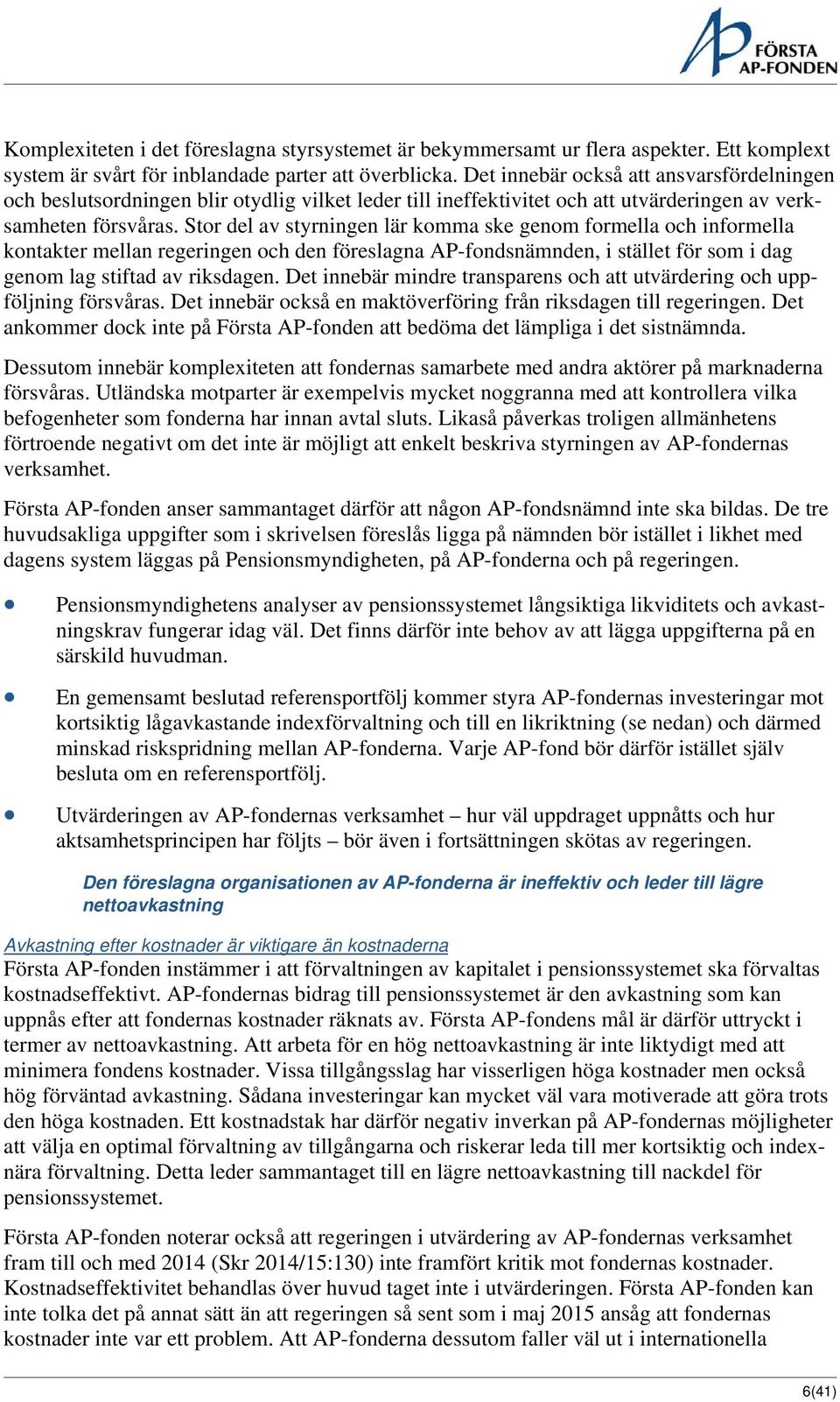 Stor del av styrningen lär komma ske genom formella och informella kontakter mellan regeringen och den föreslagna AP-fondsnämnden, i stället för som i dag genom lag stiftad av riksdagen.