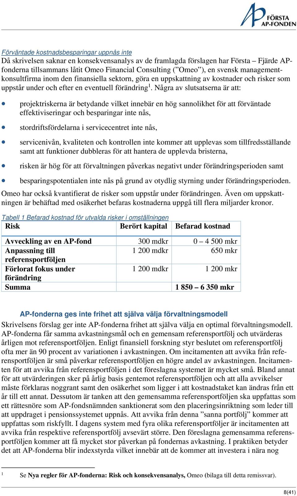 Några av slutsatserna är att: projektriskerna är betydande vilket innebär en hög sannolikhet för att förväntade effektiviseringar och besparingar inte nås, stordriftsfördelarna i servicecentret inte