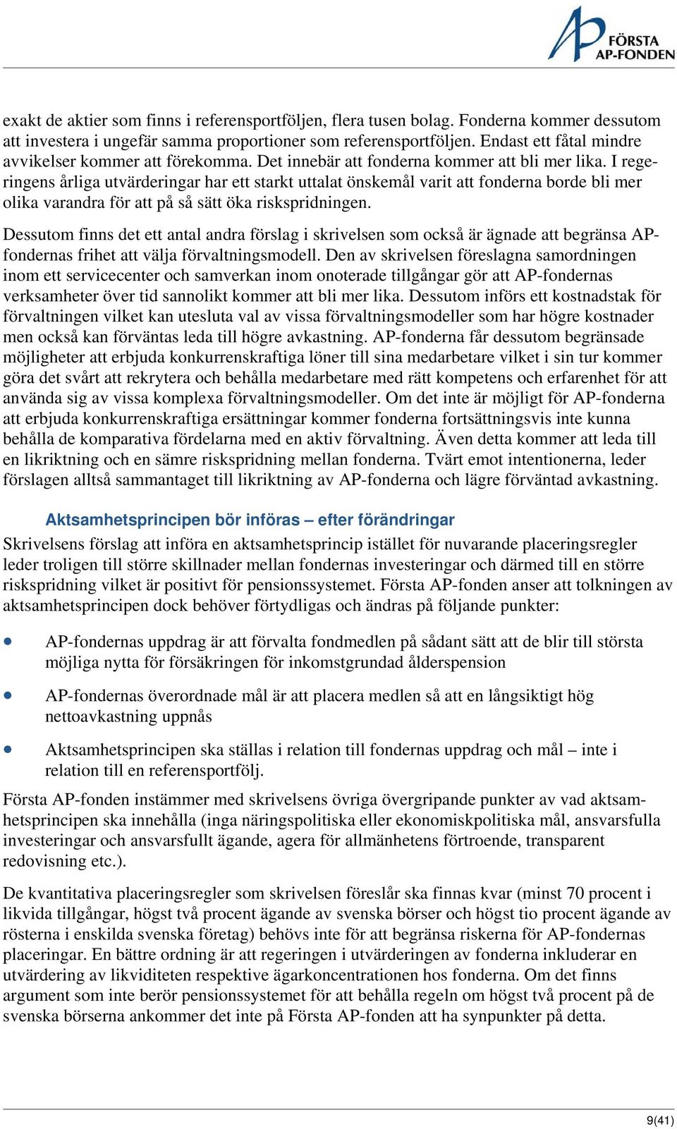 I regeringens årliga utvärderingar har ett starkt uttalat önskemål varit att fonderna borde bli mer olika varandra för att på så sätt öka riskspridningen.