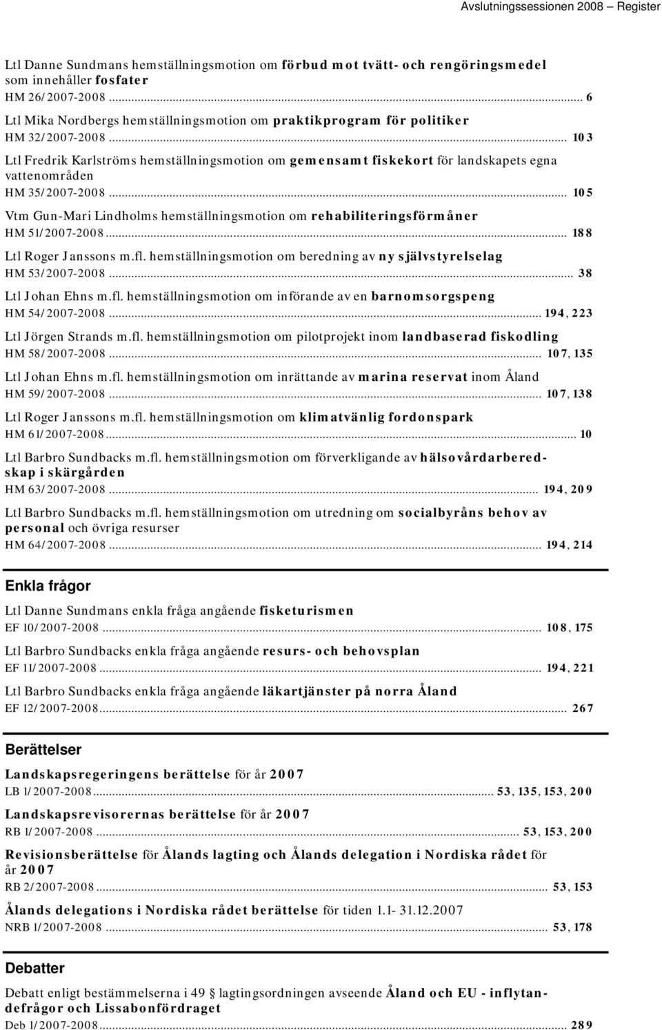 .. 103 Ltl Fredrik Karlströms hemställningsmotion om gemensamt fiskekort för landskapets egna vattenområden HM 35/2007-2008.