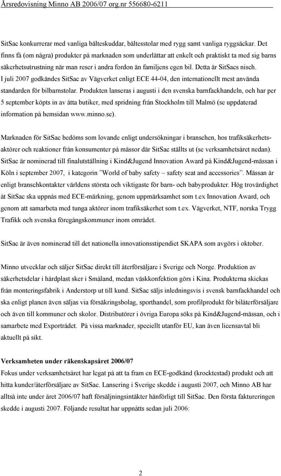 I juli 2007 godkändes SitSac av Vägverket enligt ECE 44-04, den internationellt mest använda standarden för bilbarnstolar.