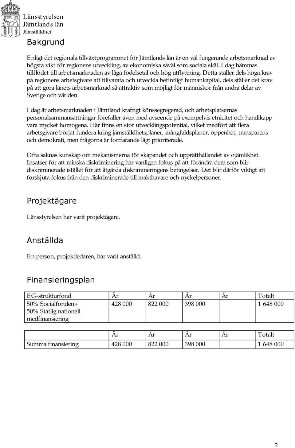 Detta ställer dels höga krav på regionens arbetsgivare att tillvarata och utveckla befintligt humankapital, dels ställer det krav på att göra länets arbetsmarknad så attraktiv som möjligt för