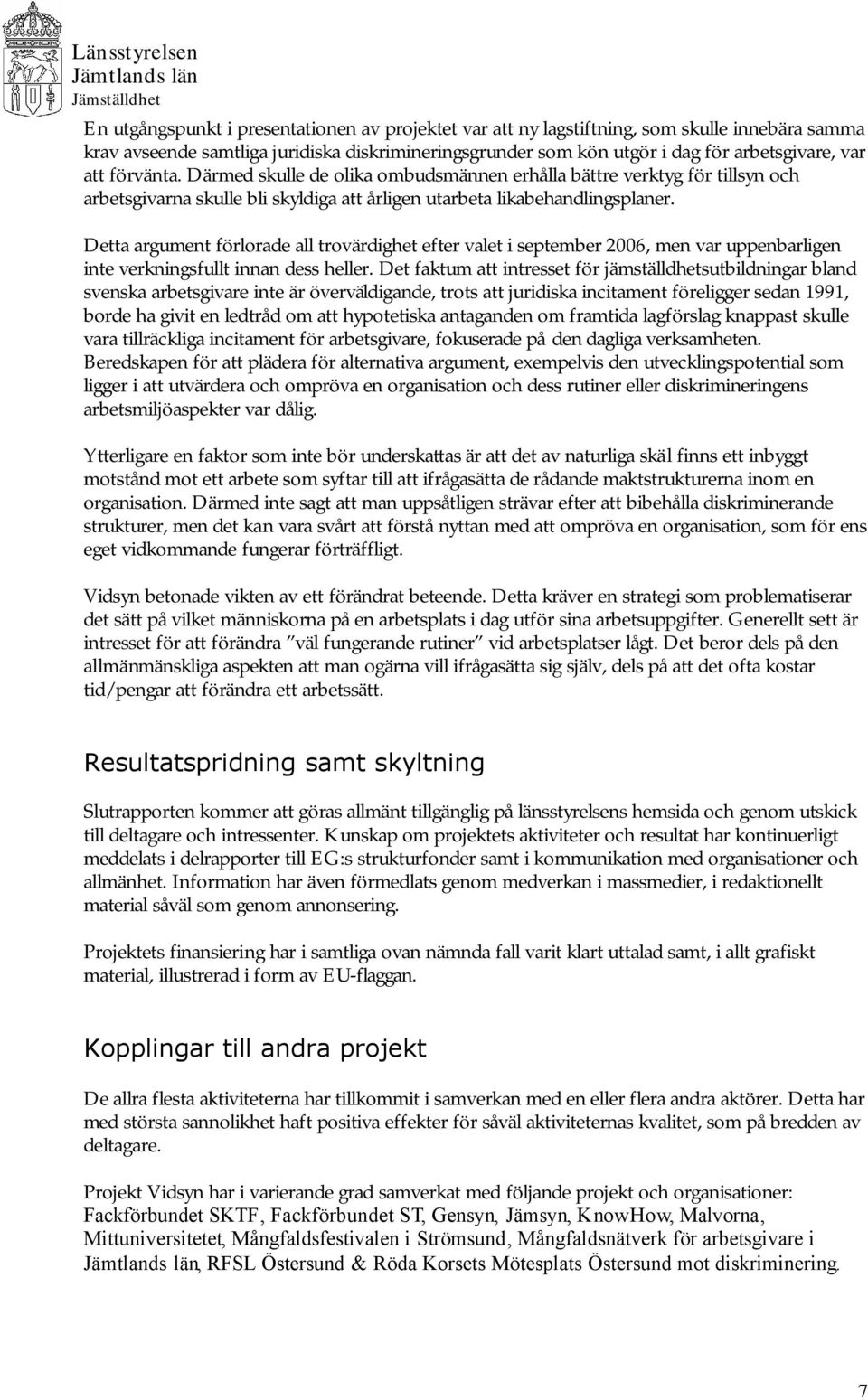 Detta argument förlorade all trovärdighet efter valet i september 2006, men var uppenbarligen inte verkningsfullt innan dess heller.