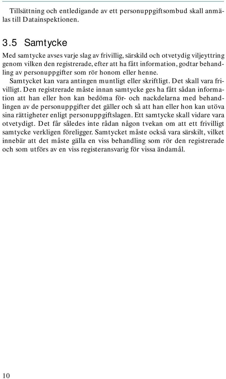 honom eller henne. Samtycket kan vara antingen muntligt eller skriftligt. Det skall vara frivilligt.