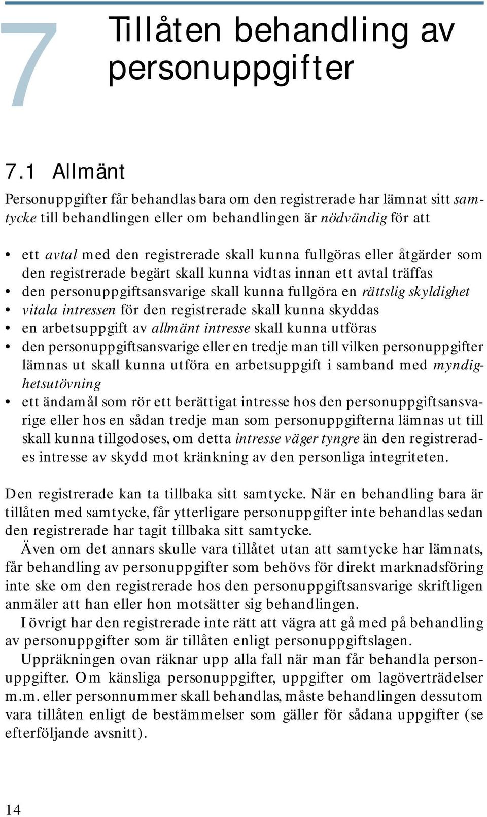 fullgöras eller åtgärder som den registrerade begärt skall kunna vidtas innan ett avtal träffas den personuppgiftsansvarige skall kunna fullgöra en rättslig skyldighet vitala intressen för den