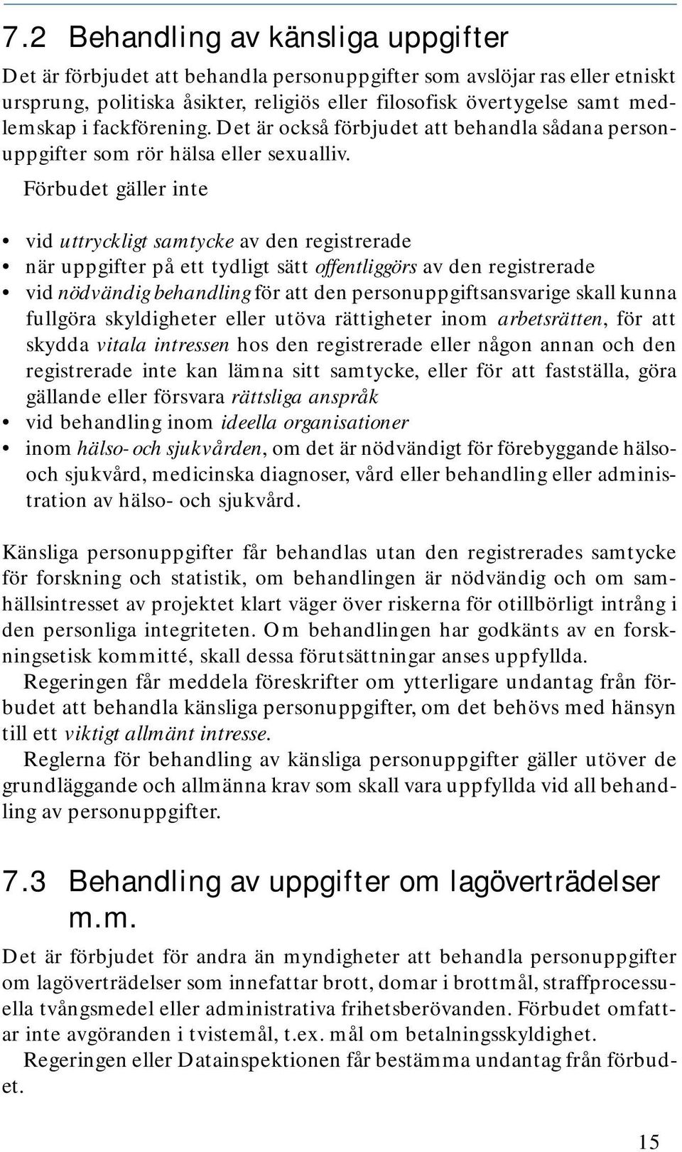 Förbudet gäller inte vid uttryckligt samtycke av den registrerade när uppgifter på ett tydligt sätt offentliggörs av den registrerade vid nödvändig behandling för att den personuppgiftsansvarige